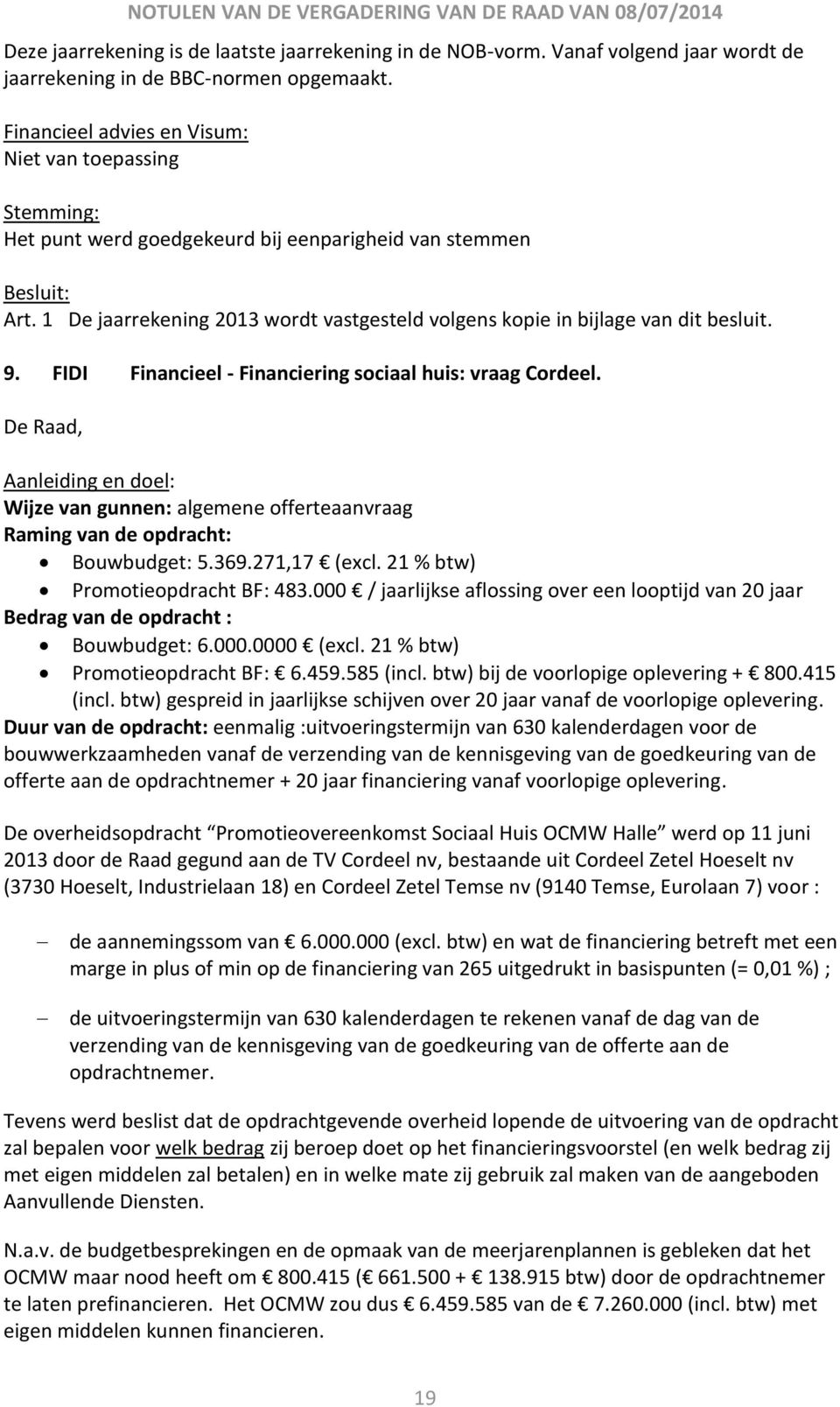 1 De jaarrekening 2013 wordt vastgesteld volgens kopie in bijlage van dit besluit. 9. FIDI Financieel - Financiering sociaal huis: vraag Cordeel.