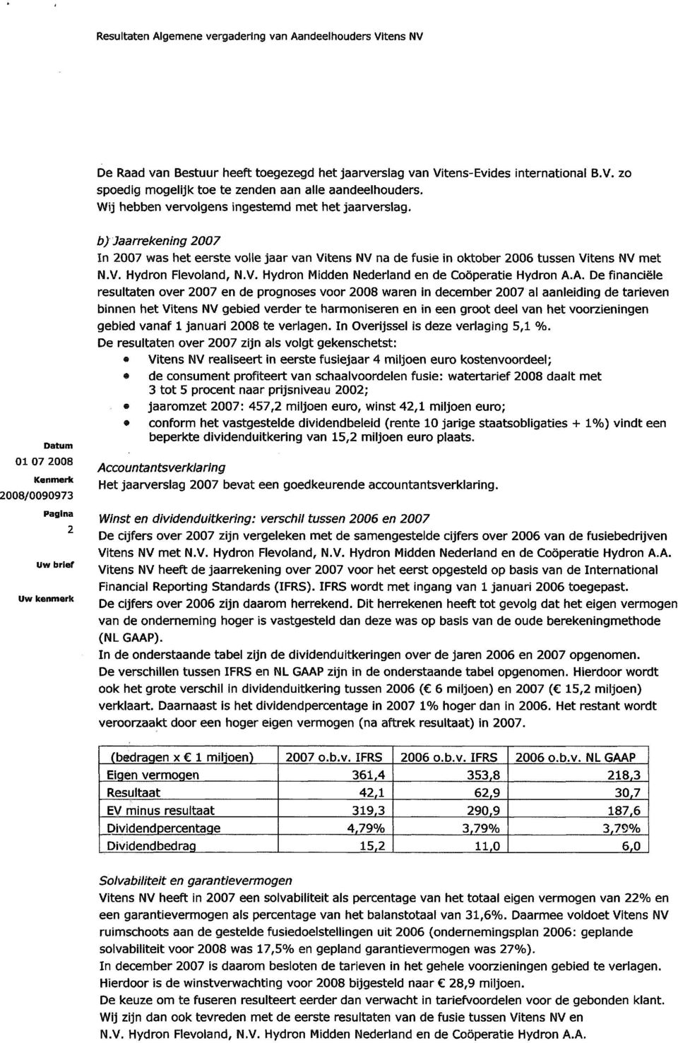 Datum 01 07 2008 Kenmerk 2008/0090973 Pagina 2 Uw brief Uw kenmerk b) Jaarrekening 2007 In 2007 was het eerste voile jaar van Vitens NV na de fusie in oktober 2006 tussen Vitens NV met N.V. Hydron Flevoland, N.