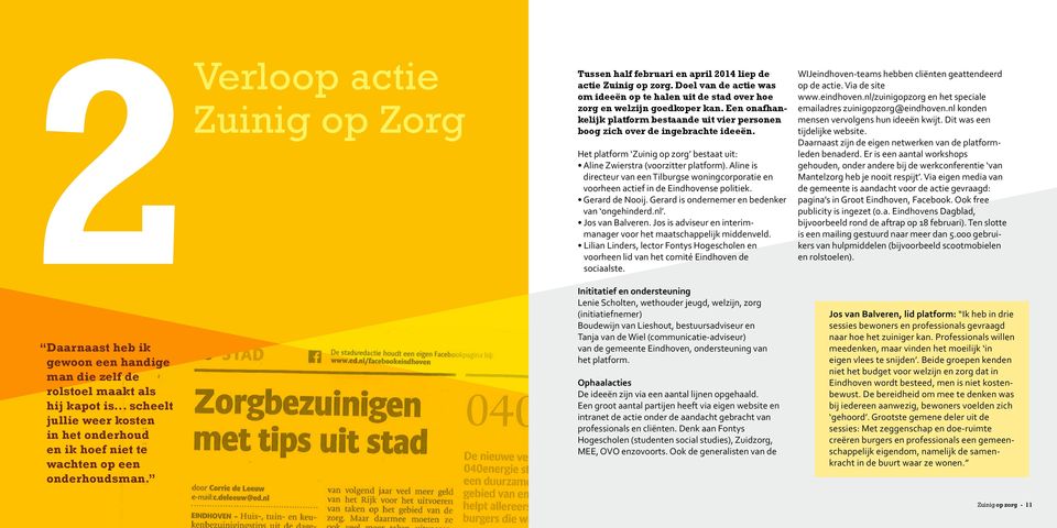 Doel van de actie was om ideeën op te halen uit de stad over hoe zorg en welzijn goedkoper kan. Een onafhankelijk platform bestaande uit vier personen boog zich over de ingebrachte ideeën.