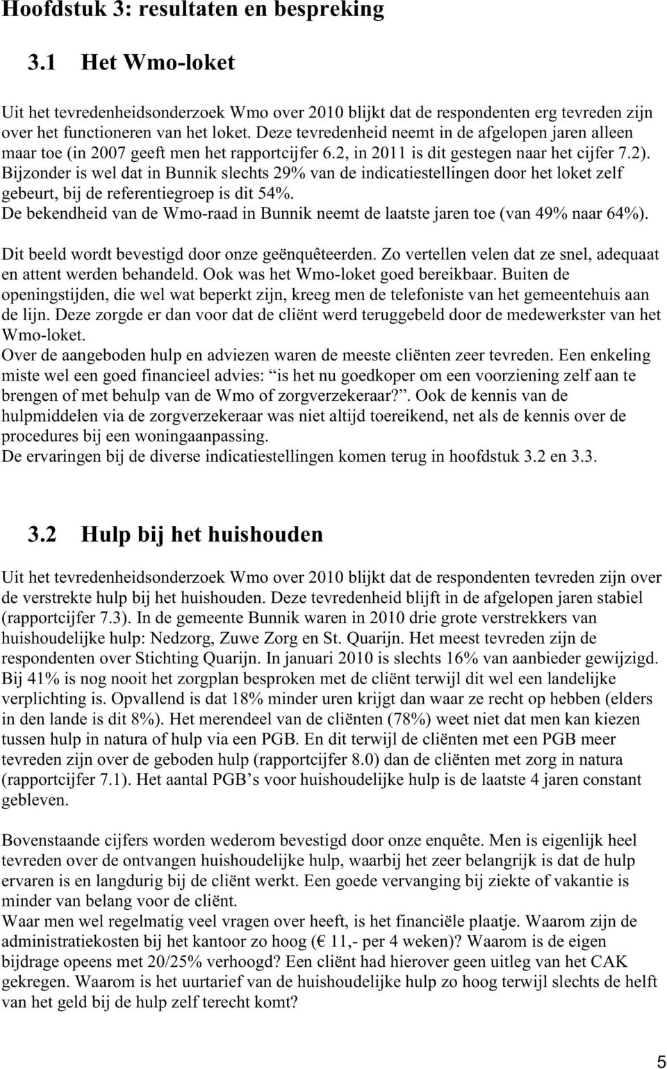 Bijzonder is wel dat in Bunnik slechts 29% van de indicatiestellingen door het loket zelf gebeurt, bij de referentiegroep is dit 54%.