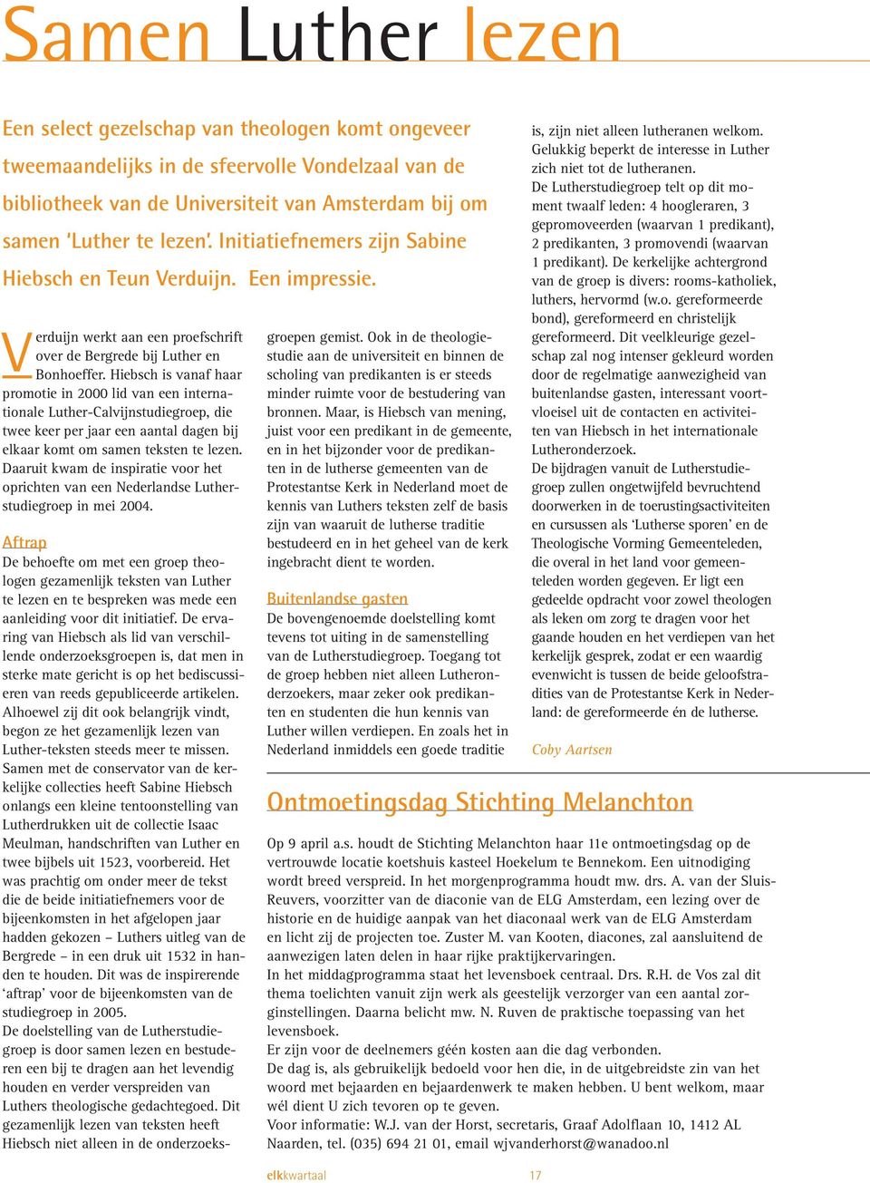 Hiebsch is vanaf haar promotie in 2000 lid van een internationale Luther-Calvijnstudiegroep, die twee keer per jaar een aantal dagen bij elkaar komt om samen teksten te lezen.