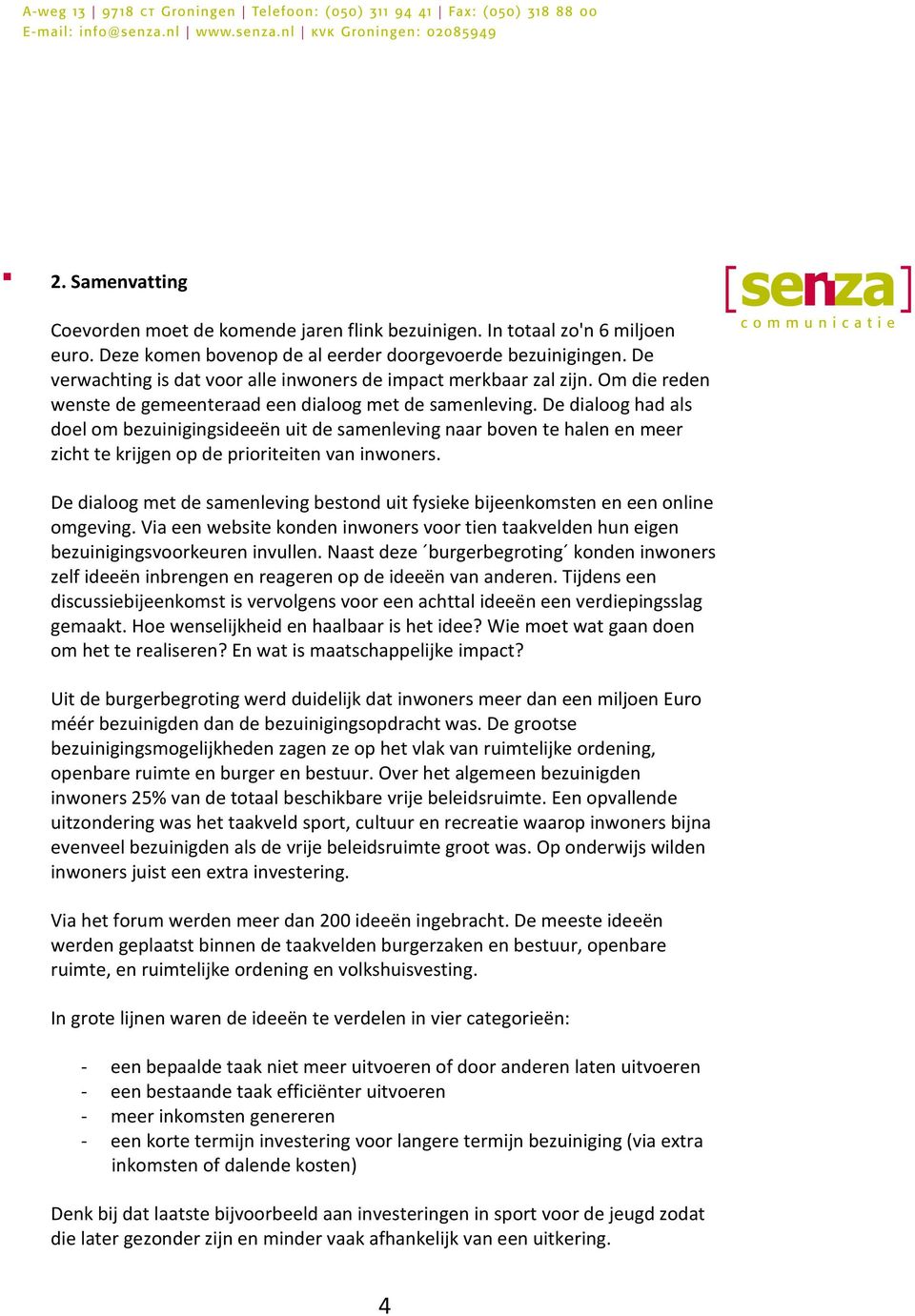 De dialoog had als doel om bezuinigingsideeën uit de samenleving naar boven te halen en meer zicht te krijgen op de prioriteiten van inwoners.