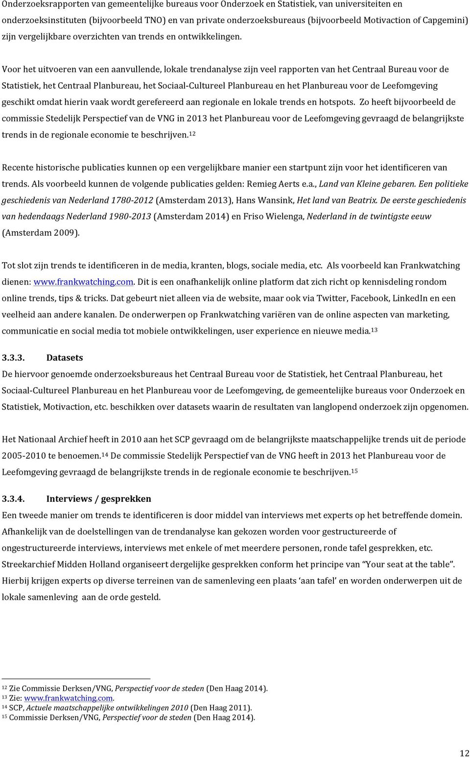 Voor het uitvoeren van een aanvullende, lokale trendanalyse zijn veel rapporten van het Centraal Bureau voor de Statistiek, het Centraal Planbureau, het Sociaal- Cultureel Planbureau en het