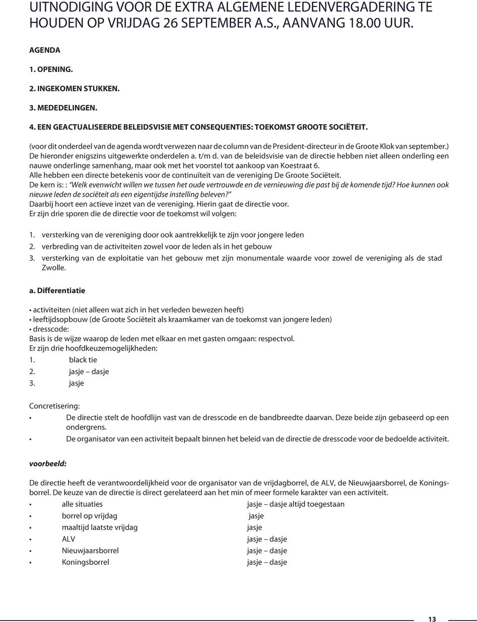 (voor dit onderdeel van de agenda wordt verwezen naar de column van de President-directeur in de Groote Klok van september.) De hieronder enigszins uitgewerkte onderdelen a. t/m d.