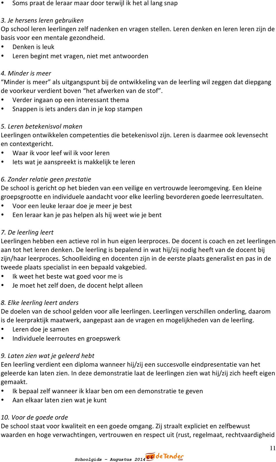 Minder is meer Minder is meer als uitgangspunt bij de ontwikkeling van de leerling wil zeggen dat diepgang de voorkeur verdient boven het afwerken van de stof.