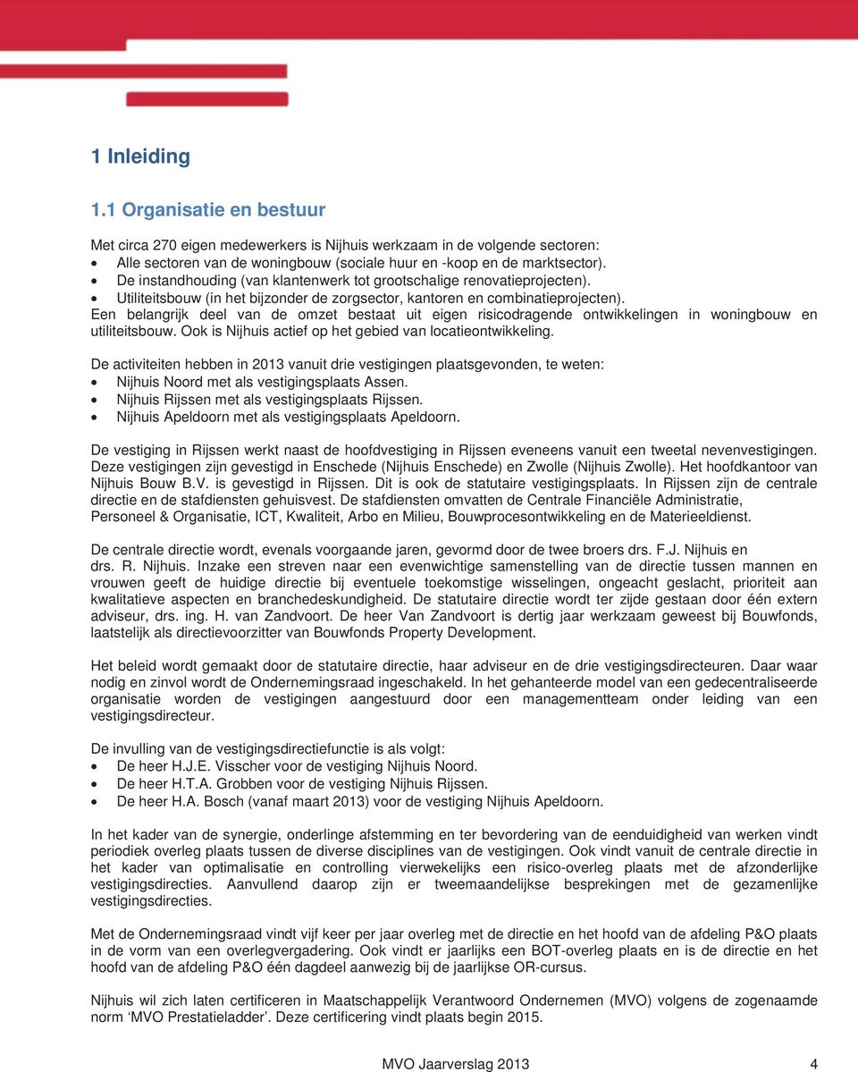 Een belangrijk deel van de omzet bestaat uit eigen risicodragende ontwikkelingen in woningbouw en utiliteitsbouw. Ook is Nijhuis actief op het gebied van locatieontwikkeling.