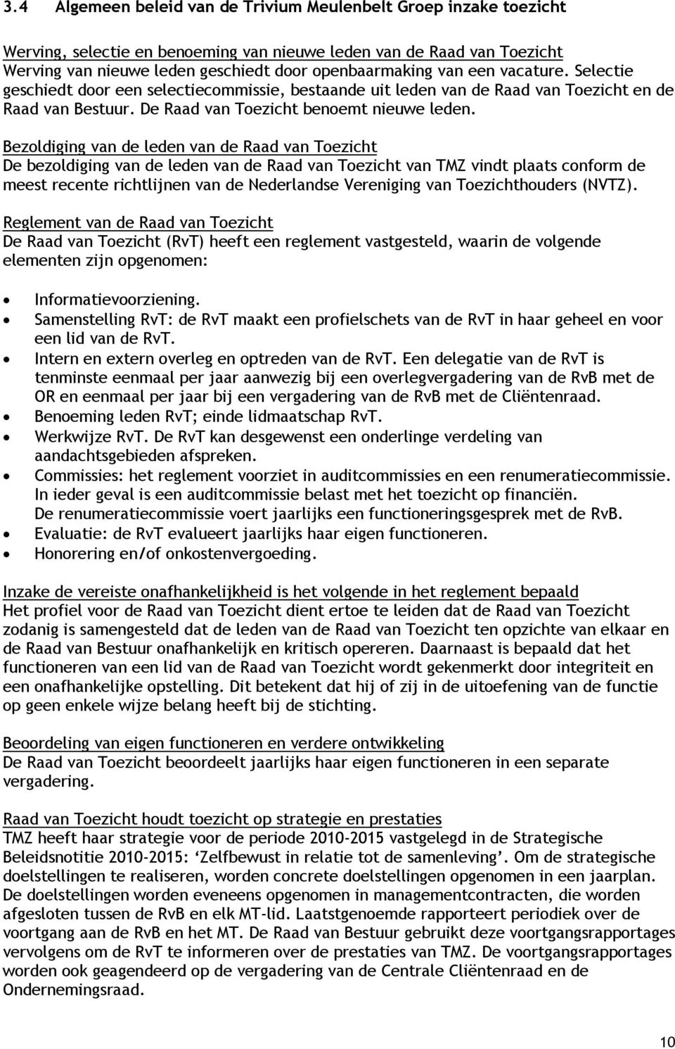 Bezoldiging van de leden van de Raad van Toezicht De bezoldiging van de leden van de Raad van Toezicht van TMZ vindt plaats conform de meest recente richtlijnen van de Nederlandse Vereniging van