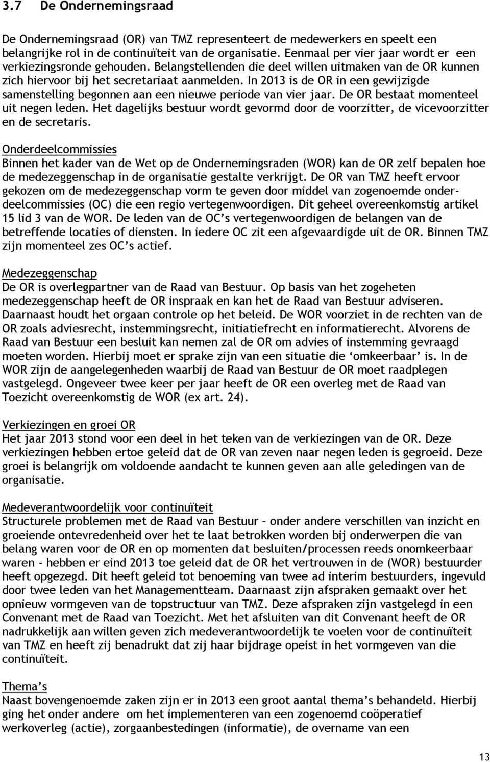 In 2013 is de OR in een gewijzigde samenstelling begonnen aan een nieuwe periode van vier jaar. De OR bestaat momenteel uit negen leden.