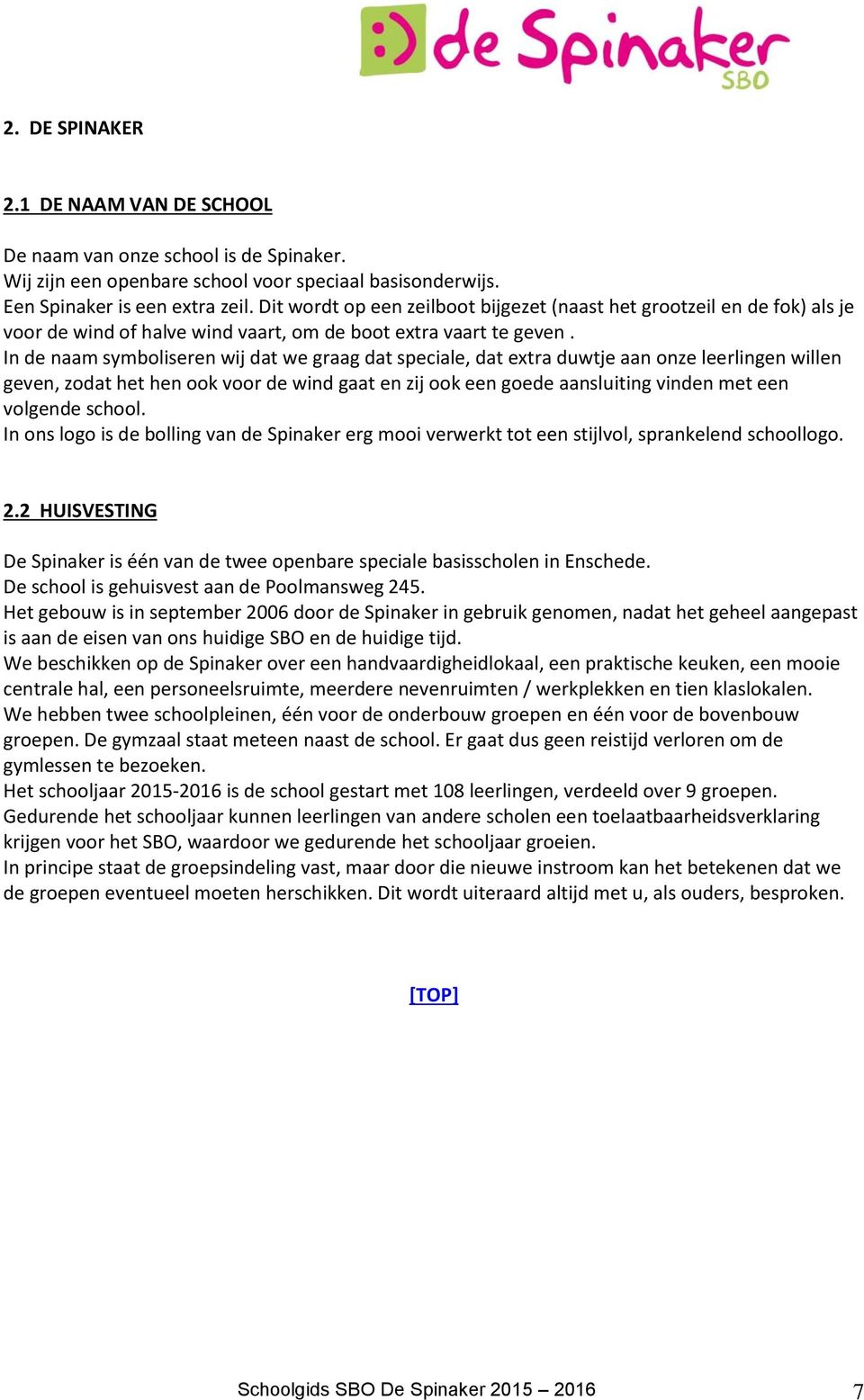 In de naam symboliseren wij dat we graag dat speciale, dat extra duwtje aan onze leerlingen willen geven, zodat het hen ook voor de wind gaat en zij ook een goede aansluiting vinden met een volgende