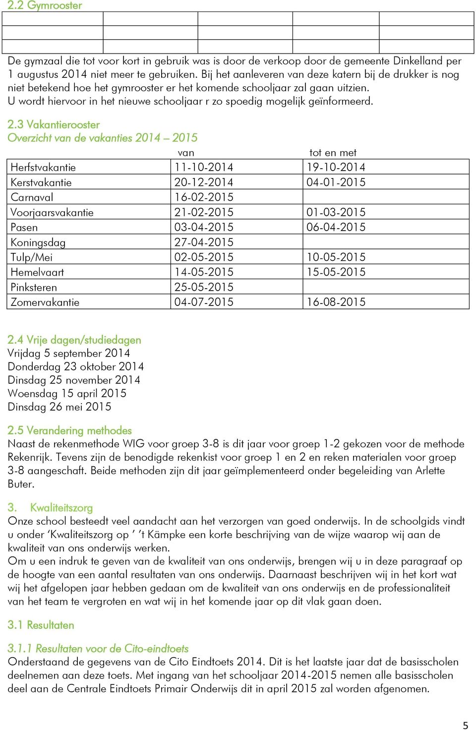 U wordt hiervoor in het nieuwe schooljaar r zo spoedig mogelijk geïnformeerd. 2.