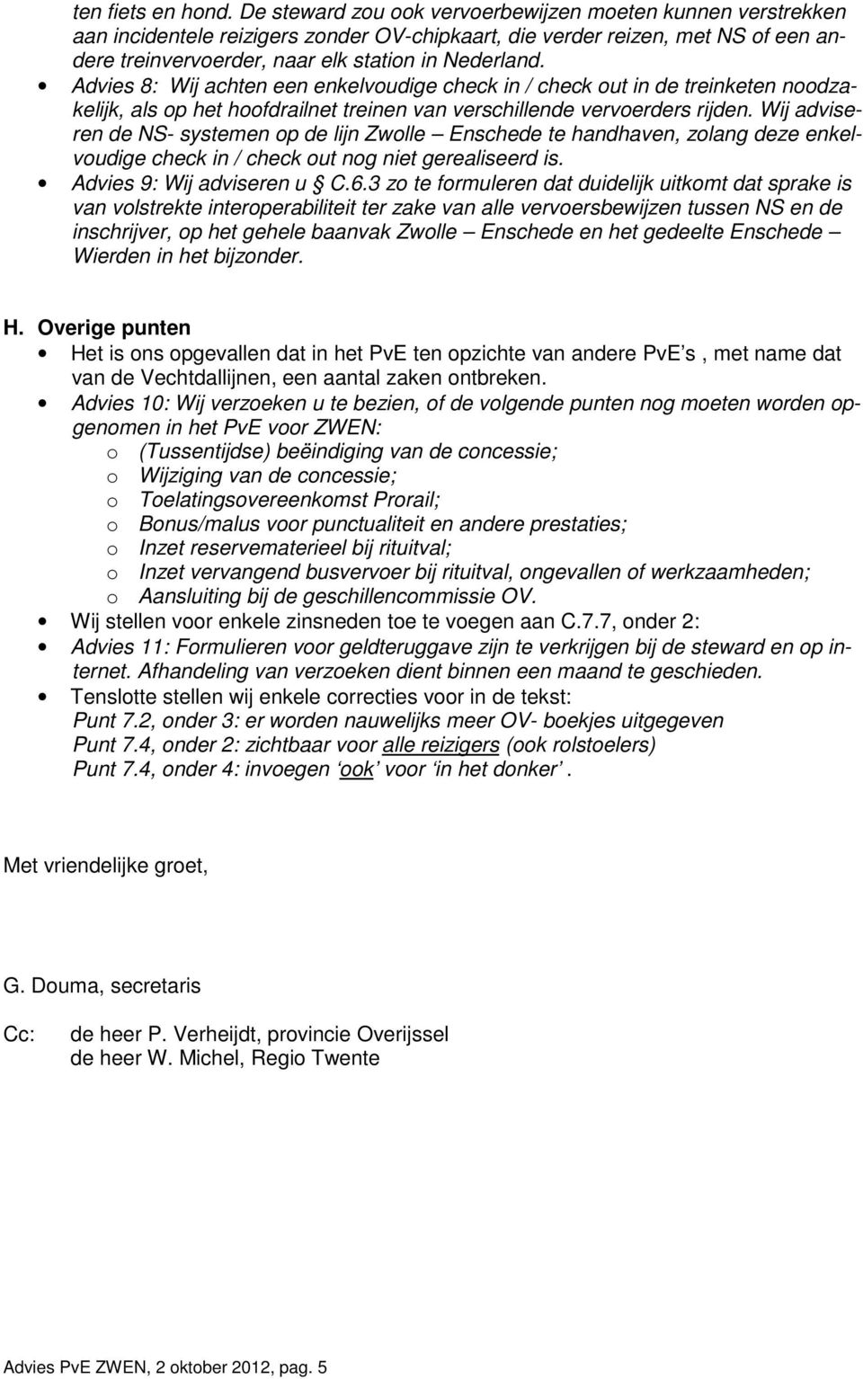 Advies 8: Wij achten een enkelvoudige check in / check out in de treinketen noodzakelijk, als op het hoofdrailnet treinen van verschillende vervoerders rijden.