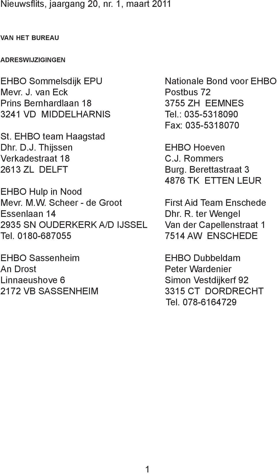 Thijssen EHBO Hoeven Verkadestraat 18 C.J. Rommers 2613 ZL Delft Burg. Berettastraat 3 4876 TK ETTEN LEUR EHBO Hulp in Nood Mevr. M.W.