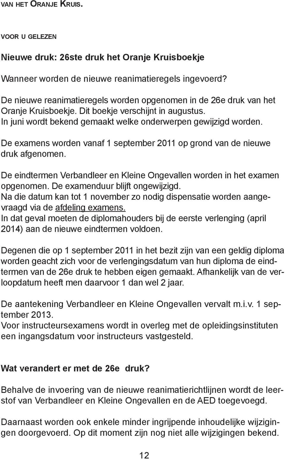 De examens worden vanaf 1 september 2011 op grond van de nieuwe druk afgenomen. De eindtermen Verbandleer en Kleine Ongevallen worden in het examen opgenomen. De examenduur blijft ongewijzigd.