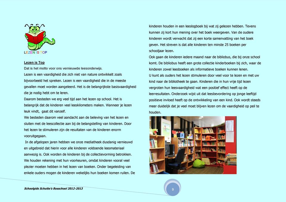 Daarom besteden we erg veel tijd aan het lezen op school. Het is belangrijk dat de kinderen veel leeskilometers maken. Wanneer je lezen leuk vindt, gaat dit vanzelf.