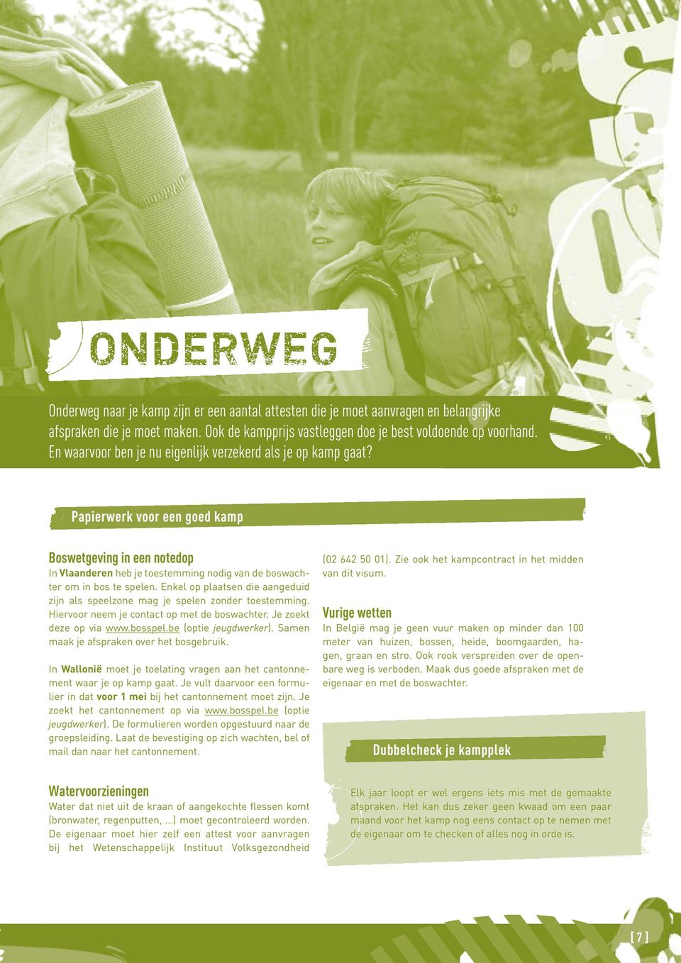 Enkel op plaatsen die aangeduid zijn als speelzone mag je spelen zonder toestemming. Hiervoor neem je contact op met de boswachter. Je zoekt deze op via www.bosspel.be (optie jeugdwerker).