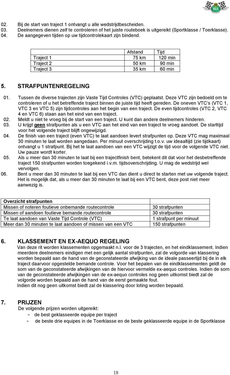 Tussen de diverse trajecten zijn Vaste Tijd Controles (VTC) geplaatst. Deze VTC zijn bedoeld om te controleren of u het betreffende traject binnen de juiste tijd heeft gereden.