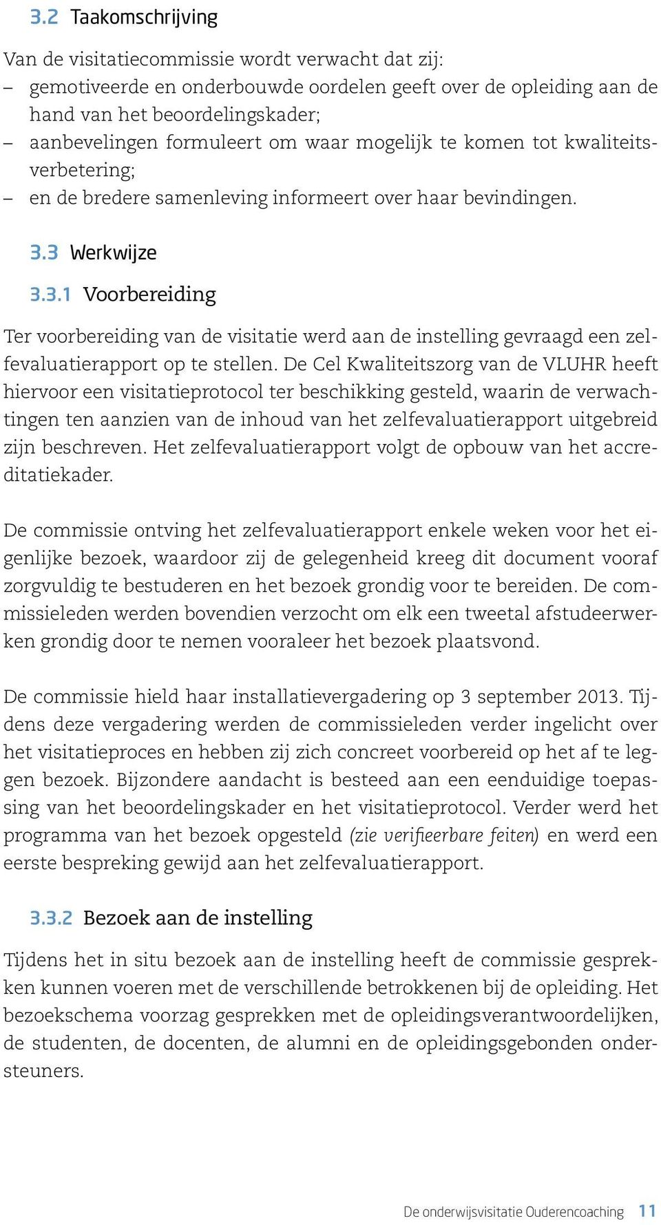 3 Werkwijze 3.3.1 Voorbereiding Ter voorbereiding van de visitatie werd aan de instelling gevraagd een zelfevaluatierapport op te stellen.