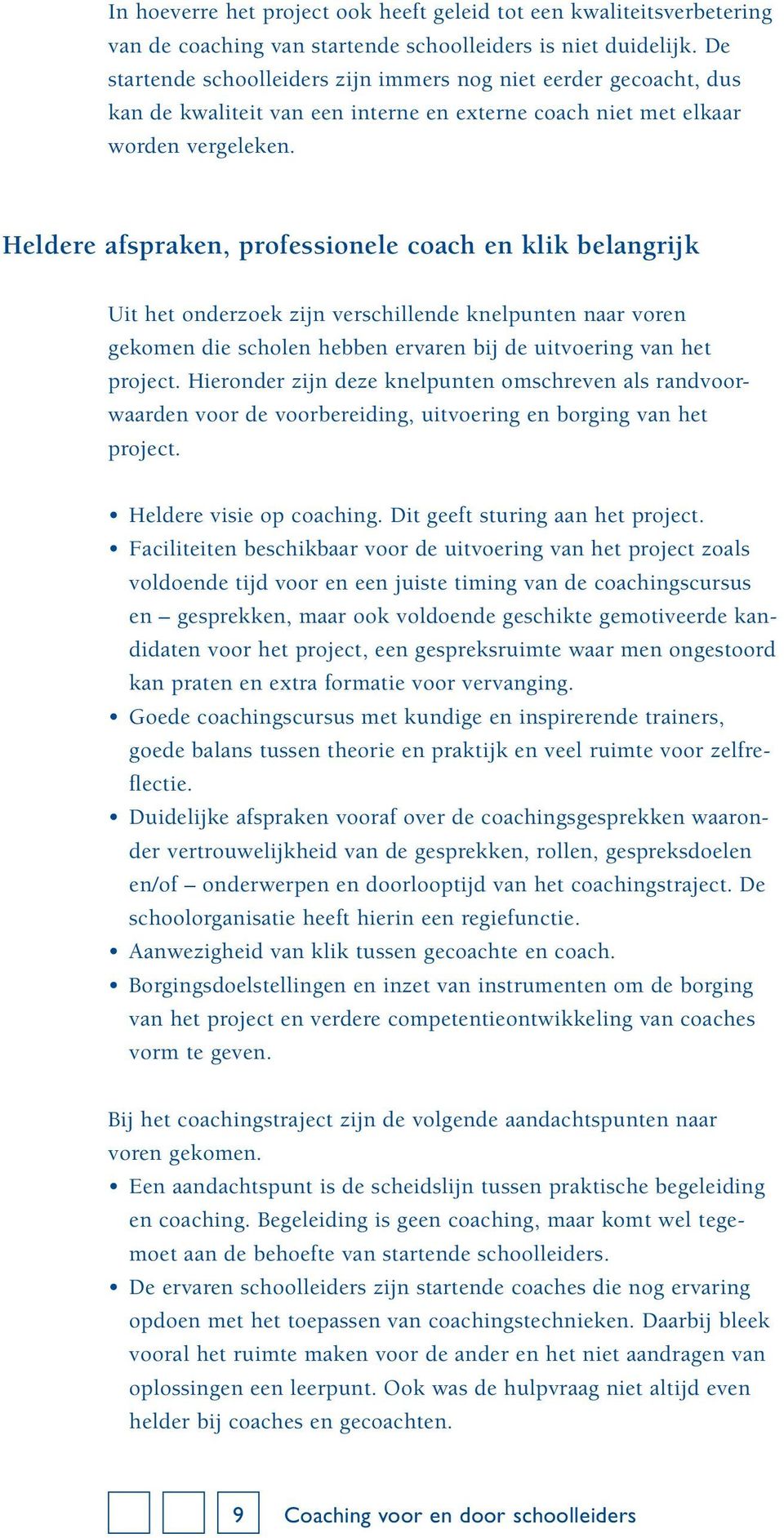 Heldere afspraken, professionele coach en klik belangrijk Uit het onderzoek zijn verschillende knelpunten naar voren gekomen die scholen hebben ervaren bij de uitvoering van het project.