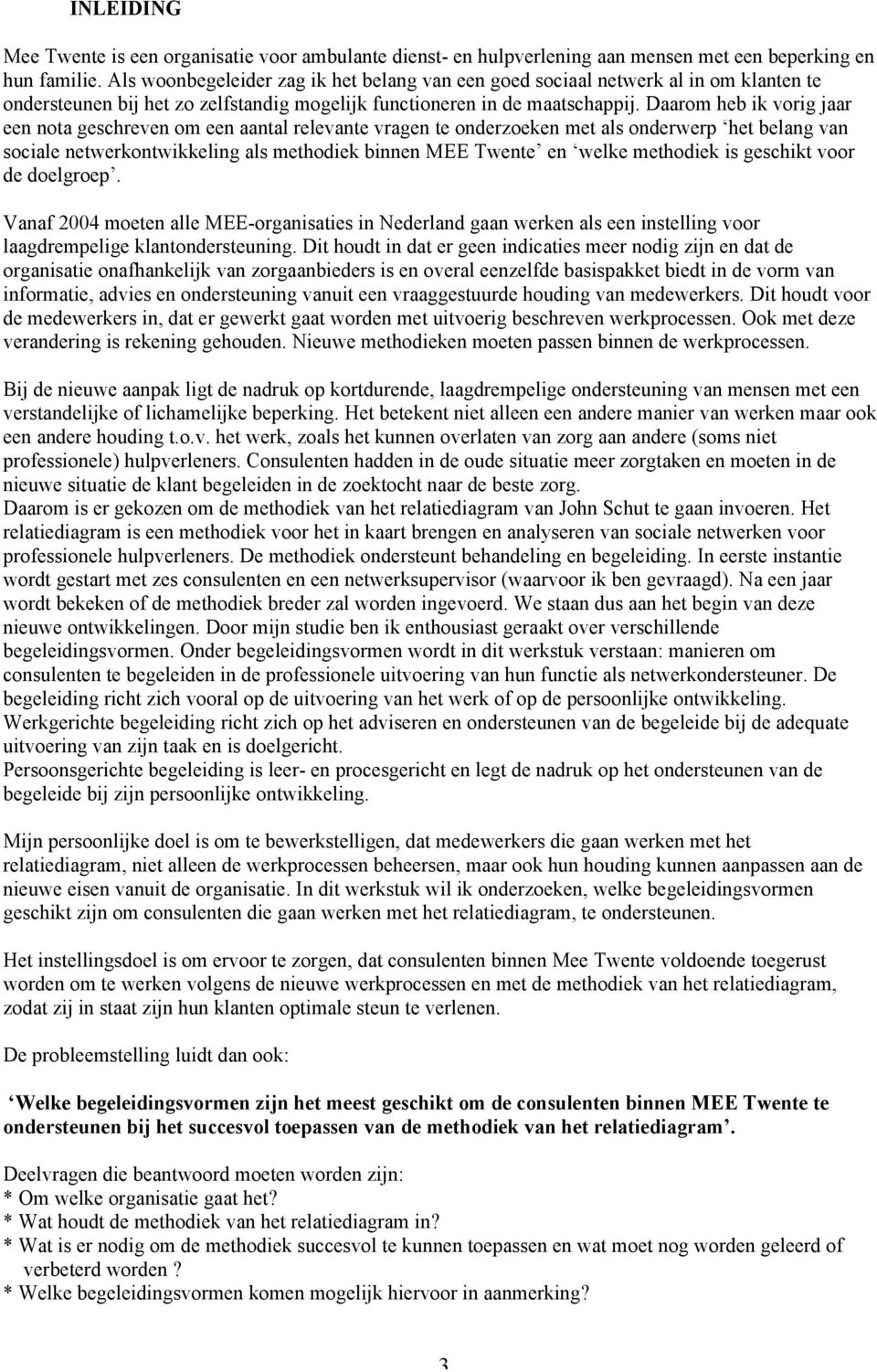 Daarom heb ik vorig jaar een nota geschreven om een aantal relevante vragen te onderzoeken met als onderwerp het belang van sociale netwerkontwikkeling als methodiek binnen MEE Twente en welke