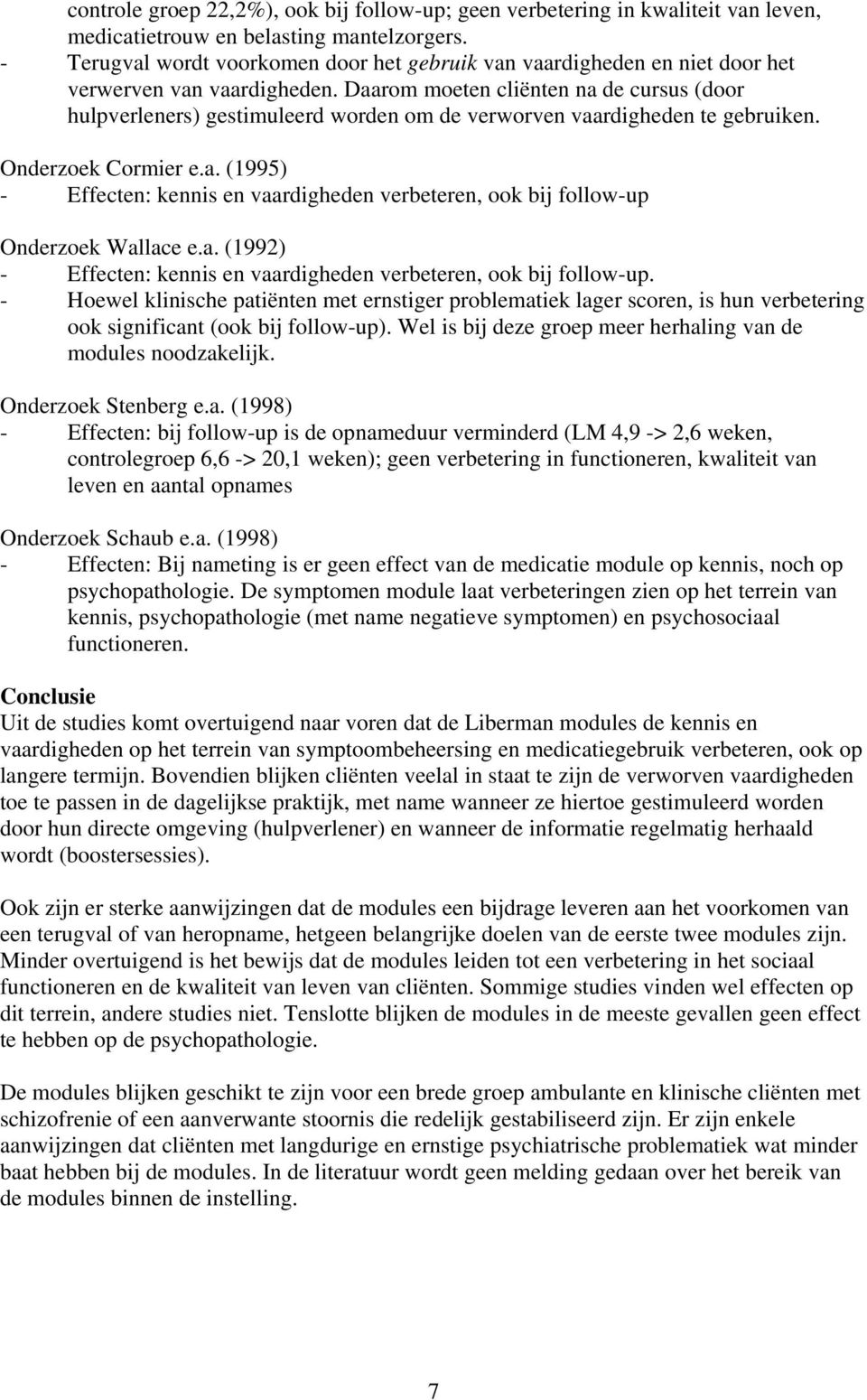 Daarom moeten cliënten na de cursus (door hulpverleners) gestimuleerd worden om de verworven vaardigheden te gebruiken. Onderzoek Cormier e.a. (1995) - Effecten: kennis en vaardigheden verbeteren, ook bij follow-up Onderzoek Wallace e.