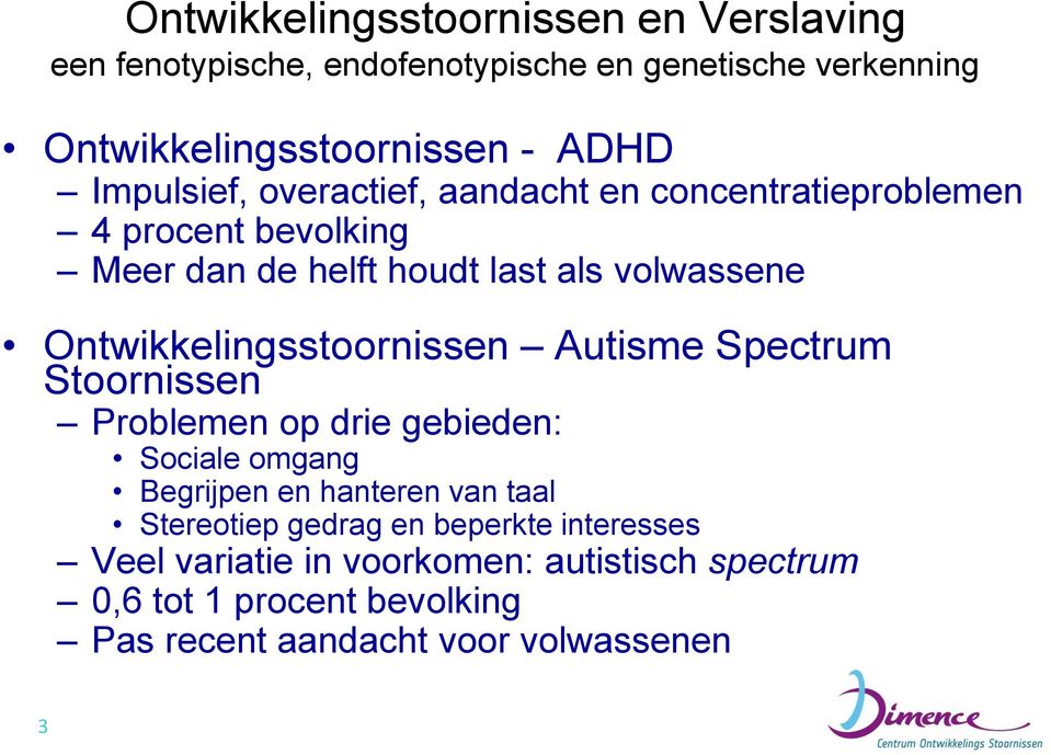 Ontwikkelingsstoornissen Autisme Spectrum Stoornissen Problemen op drie gebieden: Sociale omgang Begrijpen en hanteren van taal