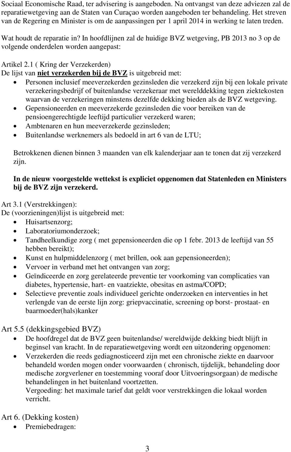 In hoofdlijnen zal de huidige BVZ wetgeving, PB 2013 no 3 op de volgende onderdelen worden aangepast: Artikel 2.