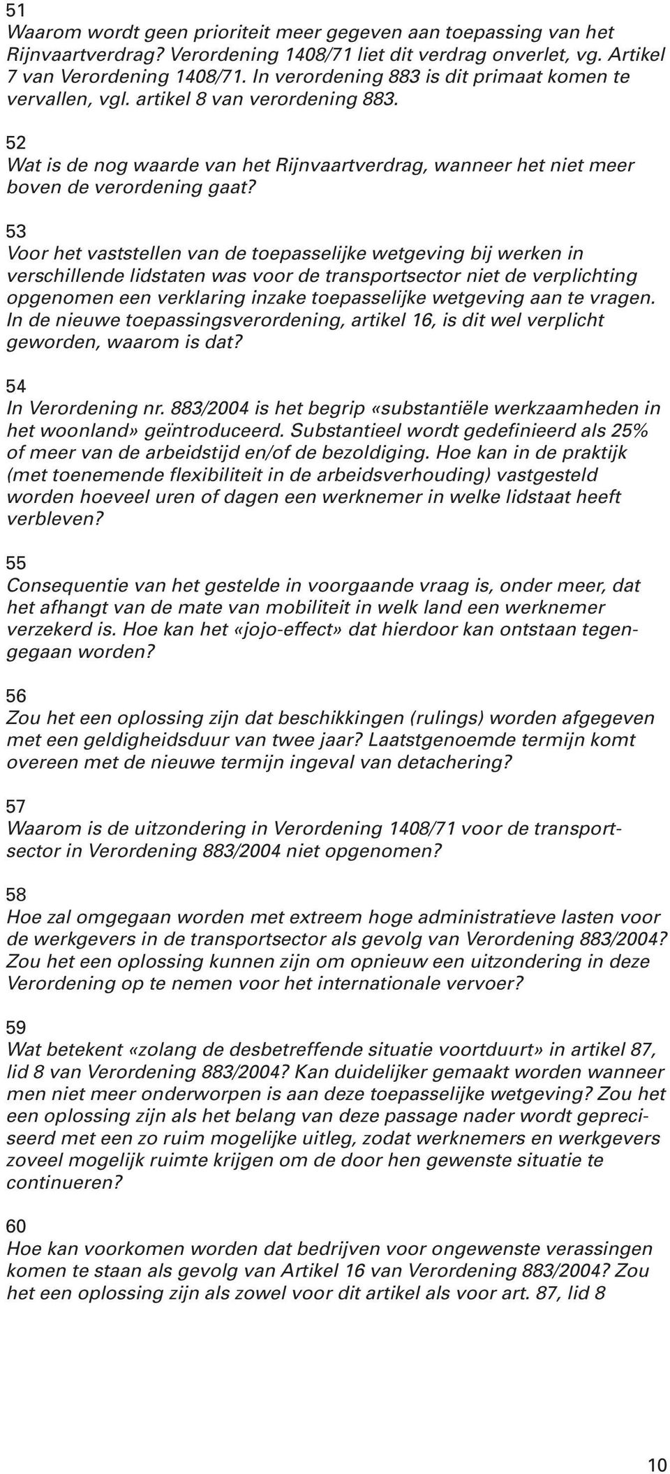 53 Voor het vaststellen van de toepasselijke wetgeving bij werken in verschillende lidstaten was voor de transportsector niet de verplichting opgenomen een verklaring inzake toepasselijke wetgeving