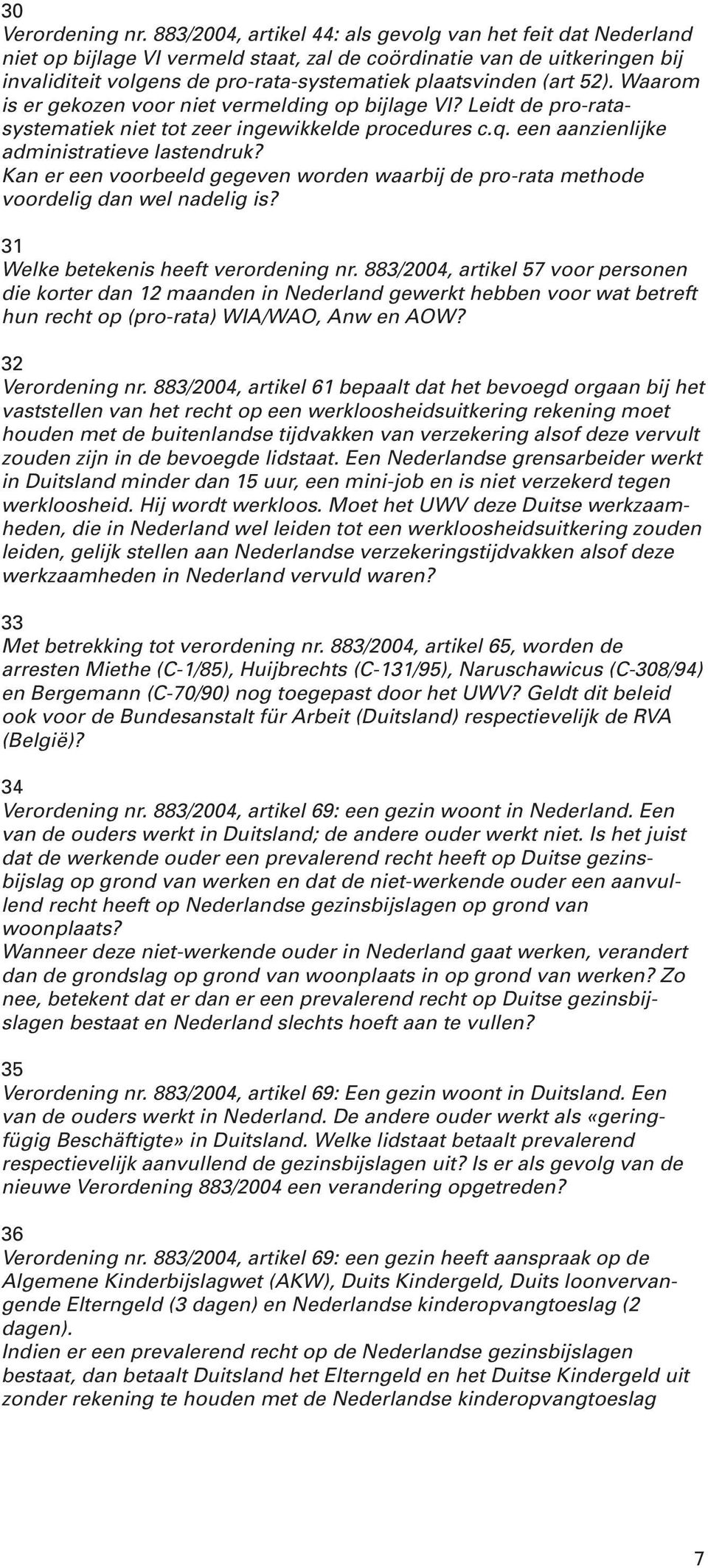 52). Waarom is er gekozen voor niet vermelding op bijlage VI? Leidt de pro-ratasystematiek niet tot zeer ingewikkelde procedures c.q. een aanzienlijke administratieve lastendruk?