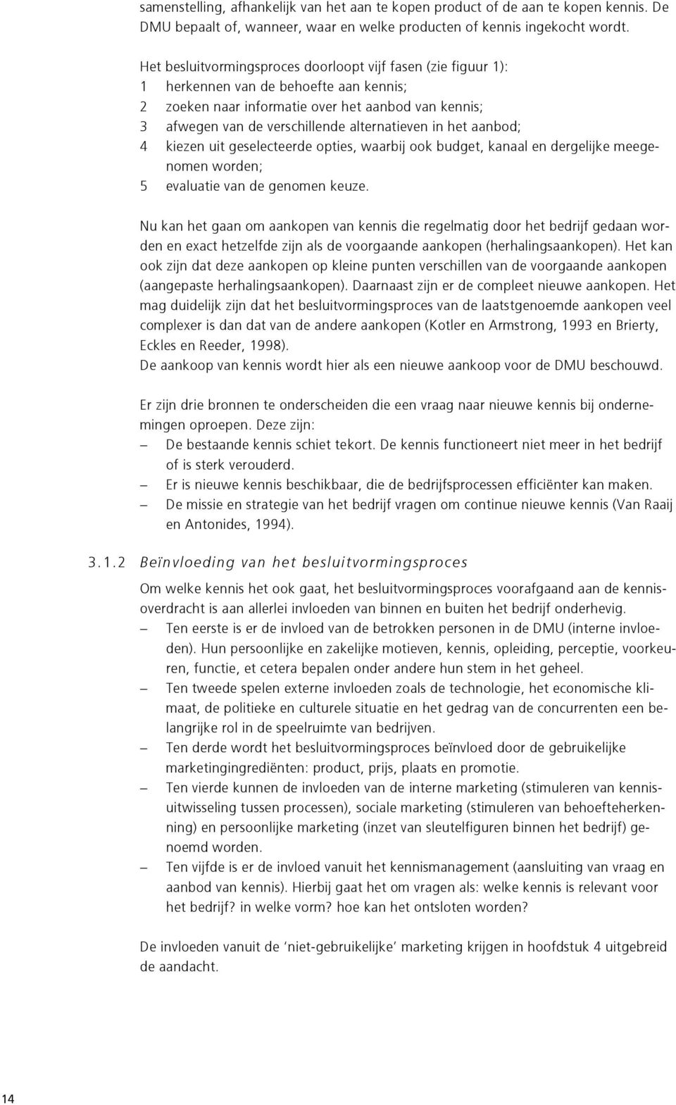 alternatieven in het aanbod; 4 kiezen uit geselecteerde opties, waarbij ook budget, kanaal en dergelijke meegenomen worden; 5 evaluatie van de genomen keuze.