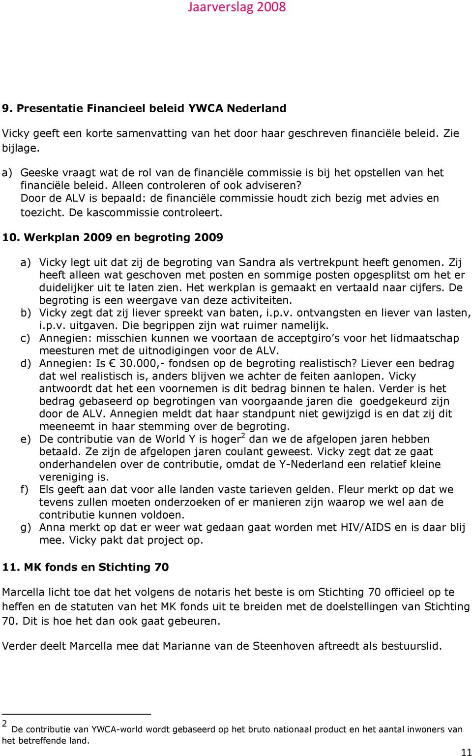 Door de ALV is bepaald: de financiële commissie houdt zich bezig met advies en toezicht. De kascommissie controleert. 10.