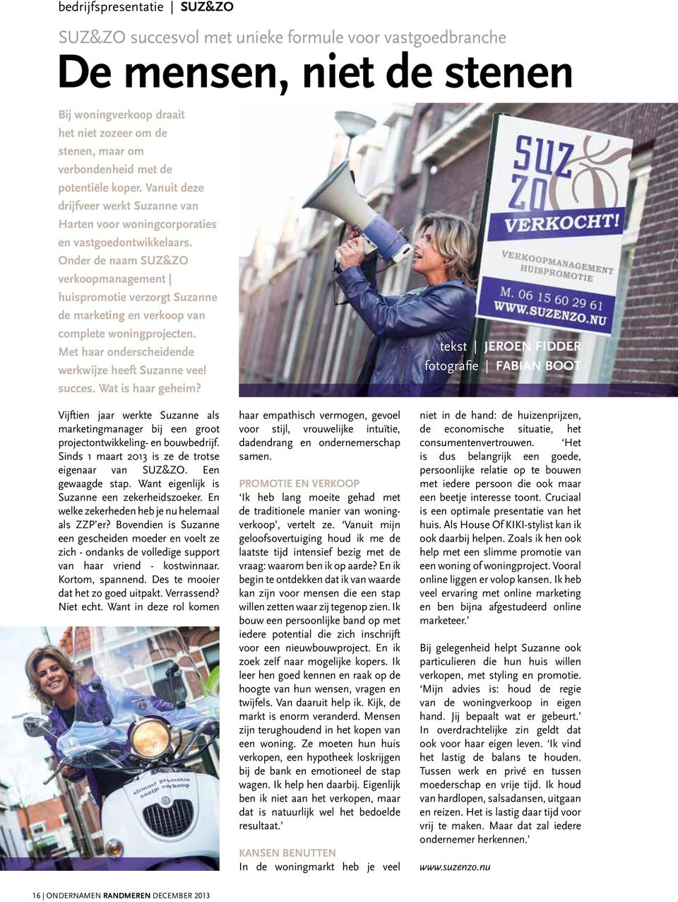 Onder de naam SUZ&ZO verkoopmanagement huispromotie verzorgt Suzanne de marketing en verkoop van complete woningprojecten. Met haar onderscheidende werkwijze heeft Suzanne veel succes.