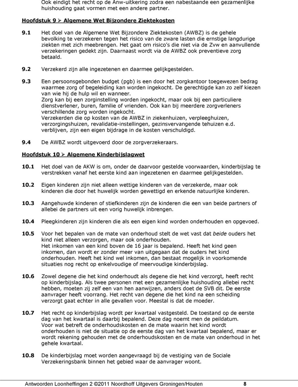 Het gaat om risico s die niet via de Zvw en aanvullende verzekeringen gedekt zijn. Daarnaast wordt via de AWBZ ook preventieve zorg betaald. 9.