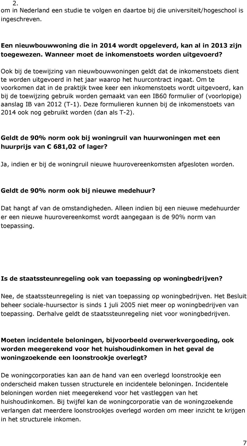 Om te voorkomen dat in de praktijk twee keer een inkomenstoets wordt uitgevoerd, kan bij de toewijzing gebruik worden gemaakt van een IB60 formulier of (voorlopige) aanslag IB van 2012 (T-1).