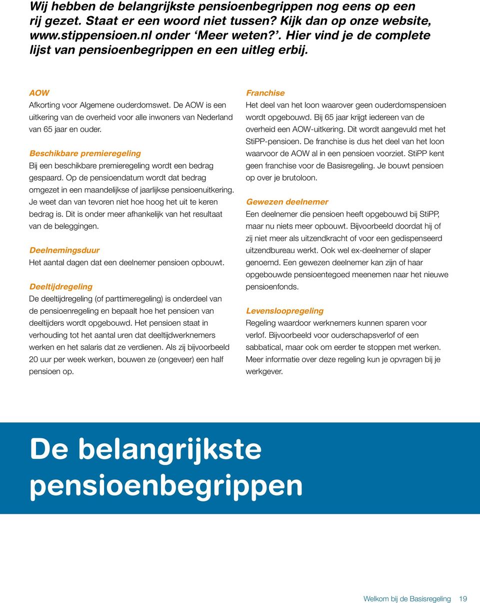 De AOW is een uitkering van de overheid voor alle inwoners van Nederland van 65 jaar en ouder. Beschikbare premieregeling Bij een beschikbare premieregeling wordt een bedrag gespaard.