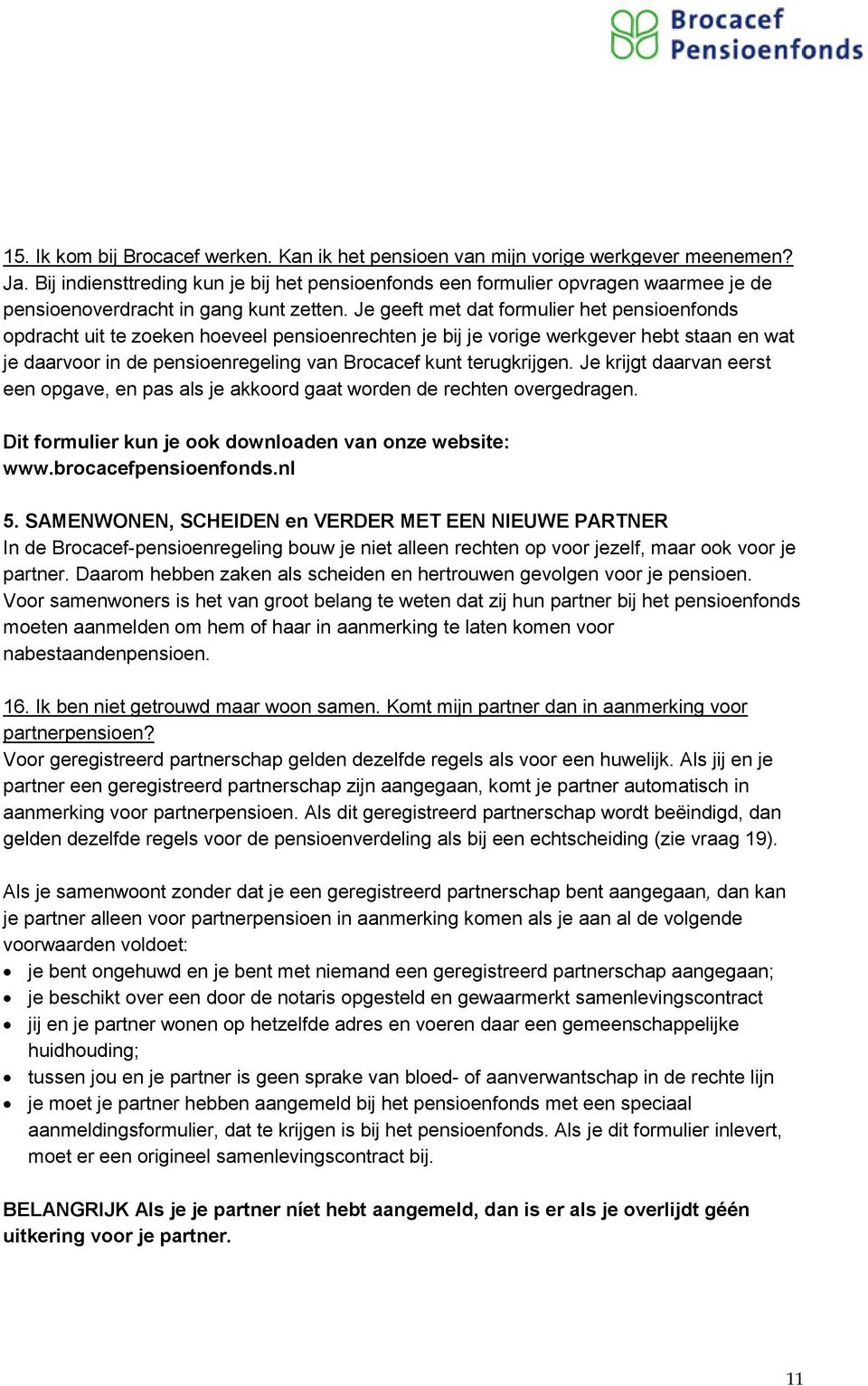 Je geeft met dat formulier het pensioenfonds opdracht uit te zoeken hoeveel pensioenrechten je bij je vorige werkgever hebt staan en wat je daarvoor in de pensioenregeling van Brocacef kunt