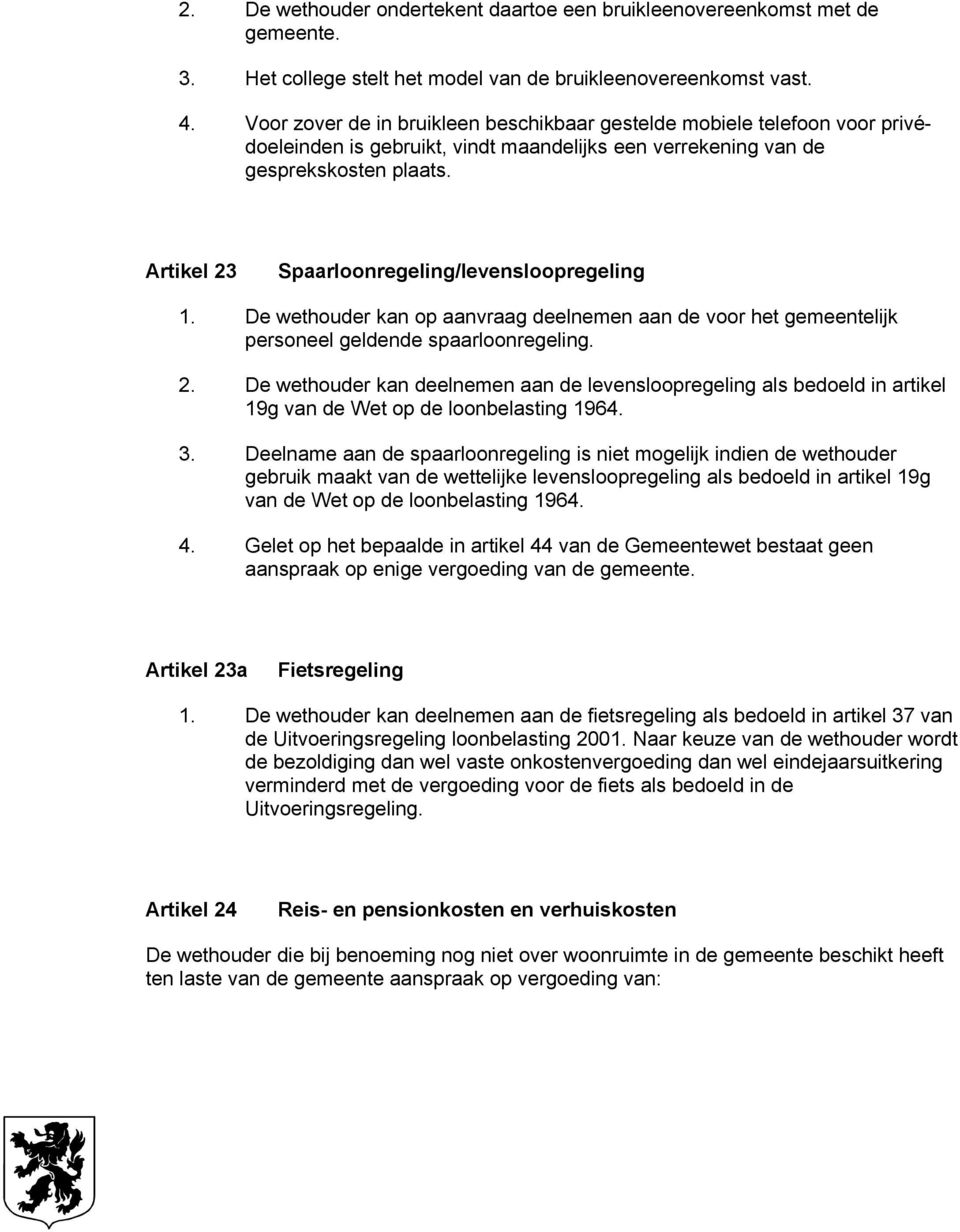 Artikel 23 Spaarloonregeling/levensloopregeling 1. De wethouder kan op aanvraag deelnemen aan de voor het gemeentelijk personeel geldende spaarloonregeling. 2. De wethouder kan deelnemen aan de levensloopregeling als bedoeld in artikel 19g van de Wet op de loonbelasting 1964.