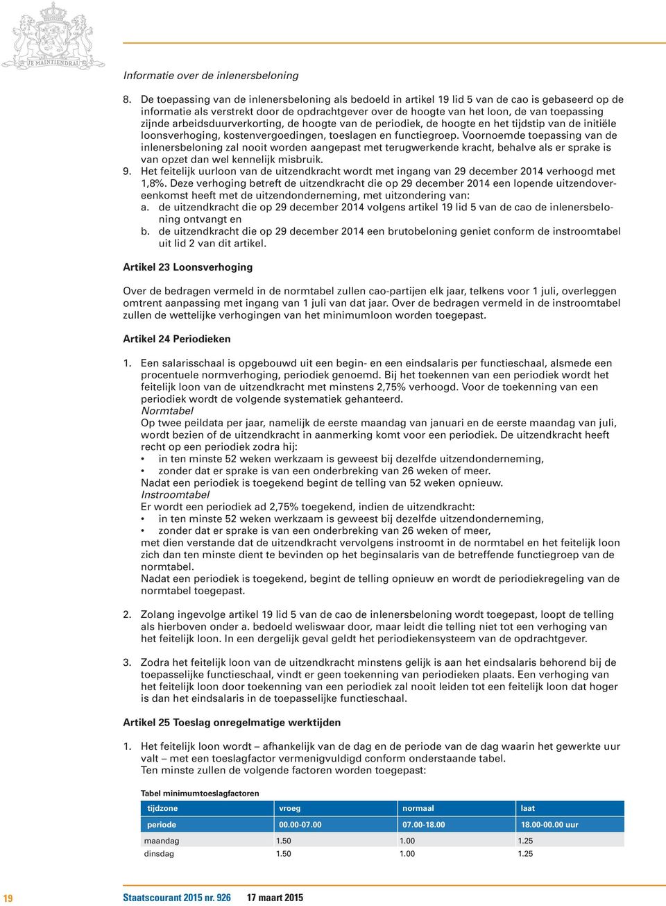 zijnde arbeidsduurverkorting, de hoogte van de periodiek, de hoogte en het tijdstip van de initiële loonsverhoging, kostenvergoedingen, toeslagen en functiegroep.