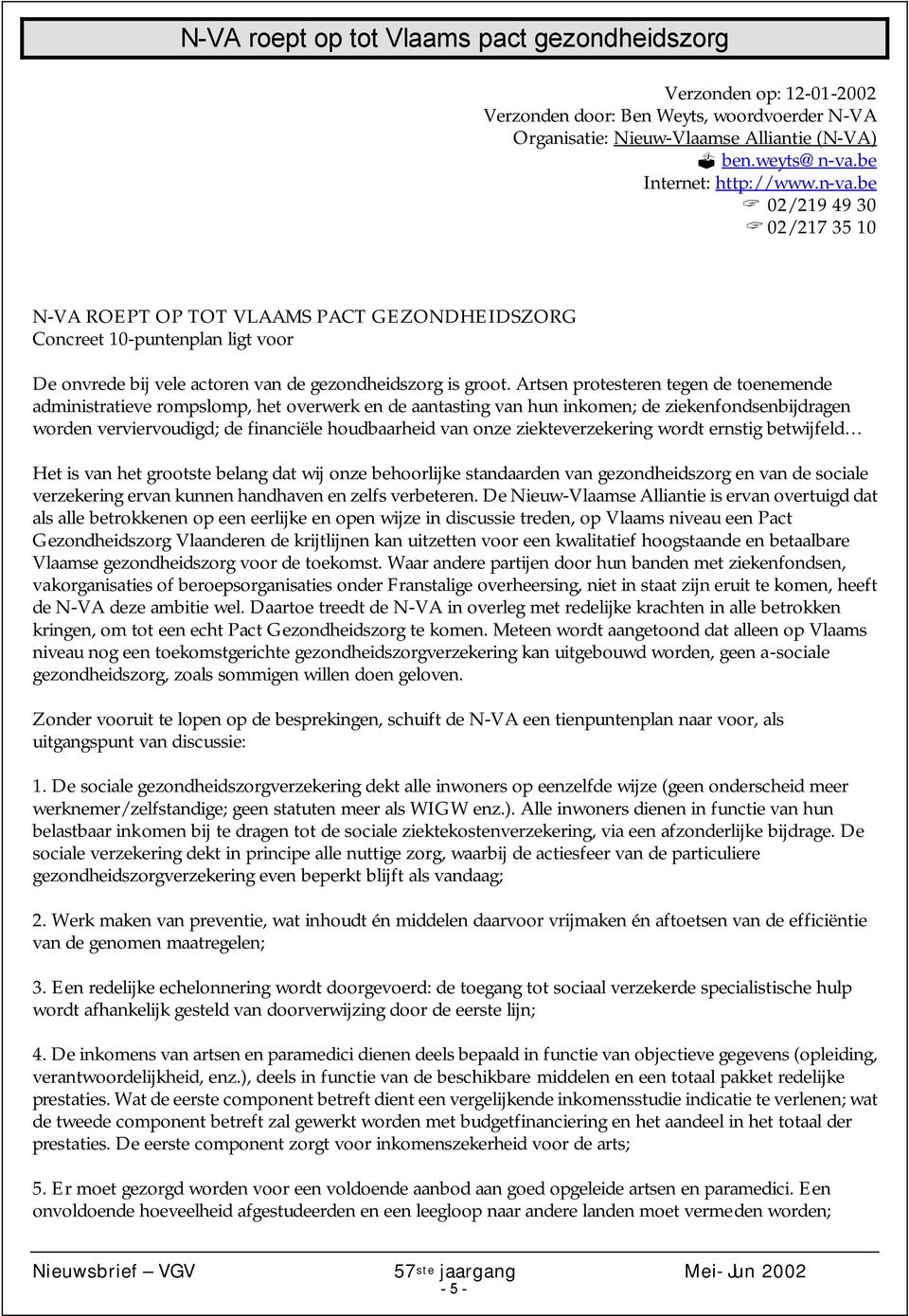 Artsen protesteren tegen de toenemende administratieve rompslomp, het overwerk en de aantasting van hun inkomen; de ziekenfondsenbijdragen worden verviervoudigd; de financiële houdbaarheid van onze