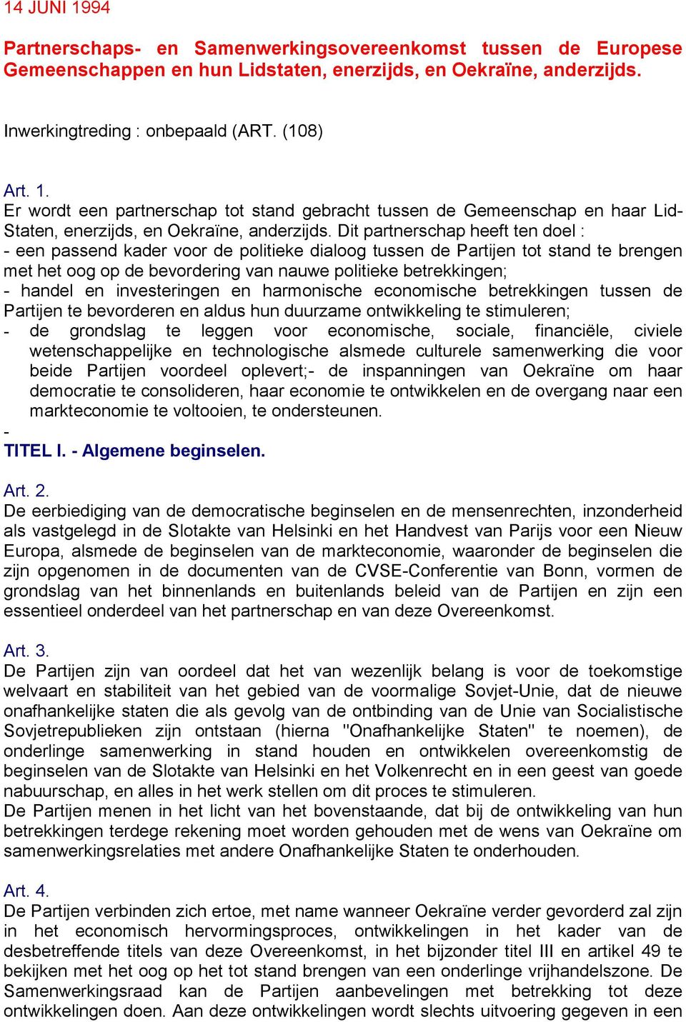 investeringen en harmonische economische betrekkingen tussen de Partijen te bevorderen en aldus hun duurzame ontwikkeling te stimuleren; - de grondslag te leggen voor economische, sociale,