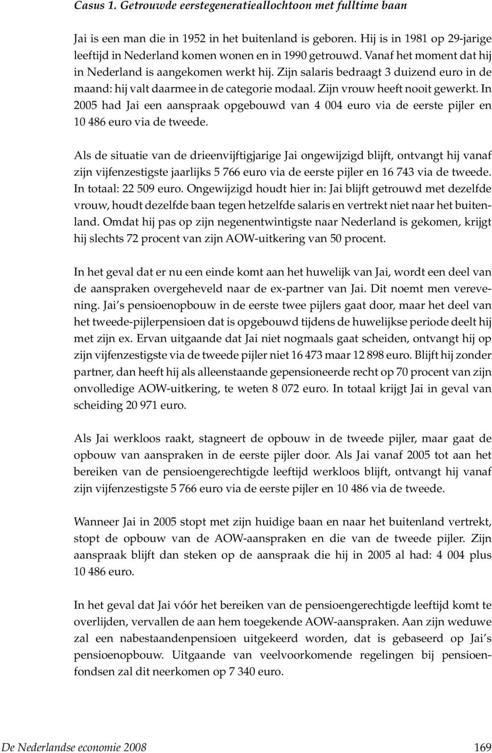 Zijn salaris bedraagt 3 duizend euro in de maand: hij valt daarmee in de categorie modaal. Zijn vrouw heeft nooit gewerkt.