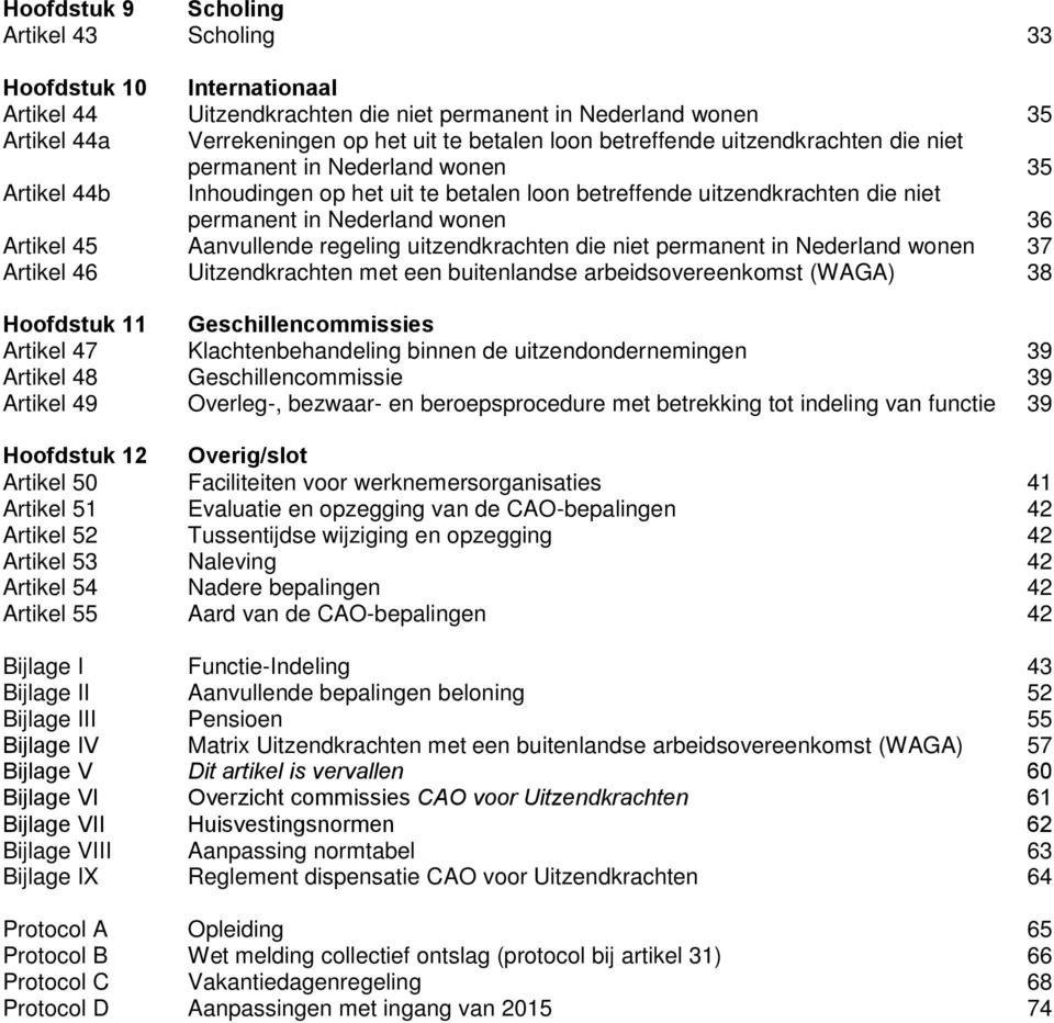 Aanvullende regeling uitzendkrachten die niet permanent in Nederland wonen 37 Artikel 46 Uitzendkrachten met een buitenlandse arbeidsovereenkomst (WAGA) 38 Hoofdstuk 11 Geschillencommissies Artikel