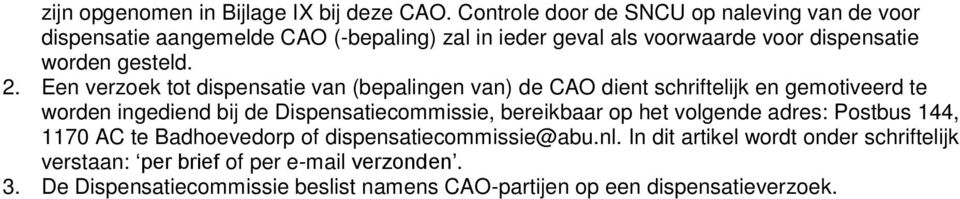 2. Een verzoek tot dispensatie van (bepalingen van) de CAO dient schriftelijk en gemotiveerd te worden ingediend bij de Dispensatiecommissie,