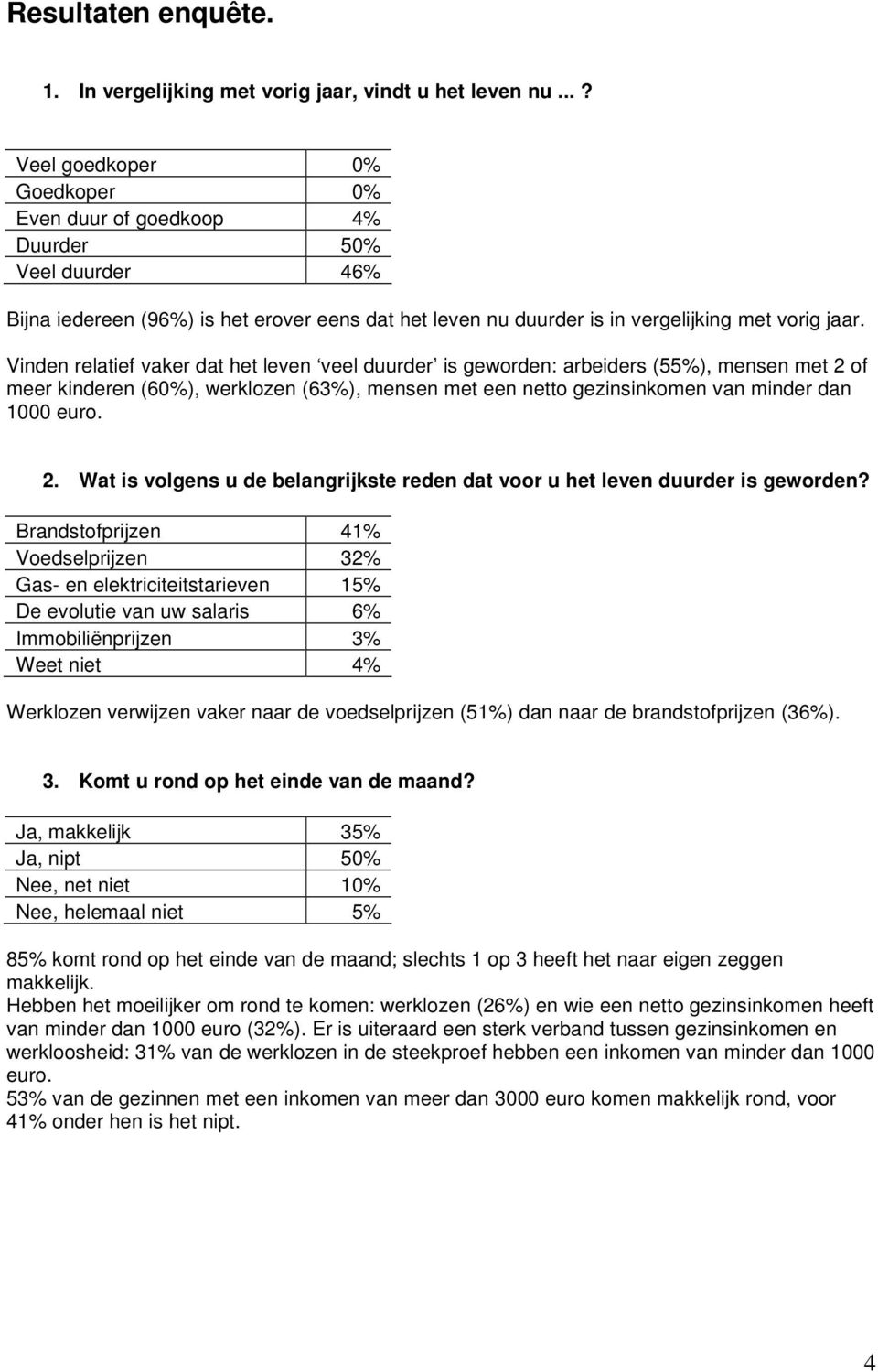 Vinden relatief vaker dat het leven veel duurder is geworden: arbeiders (55%), mensen met 2 of meer kinderen (60%), werklozen (63%), mensen met een netto gezinsinkomen van minder dan 1000 euro. 2. Wat is volgens u de belangrijkste reden dat voor u het leven duurder is geworden?