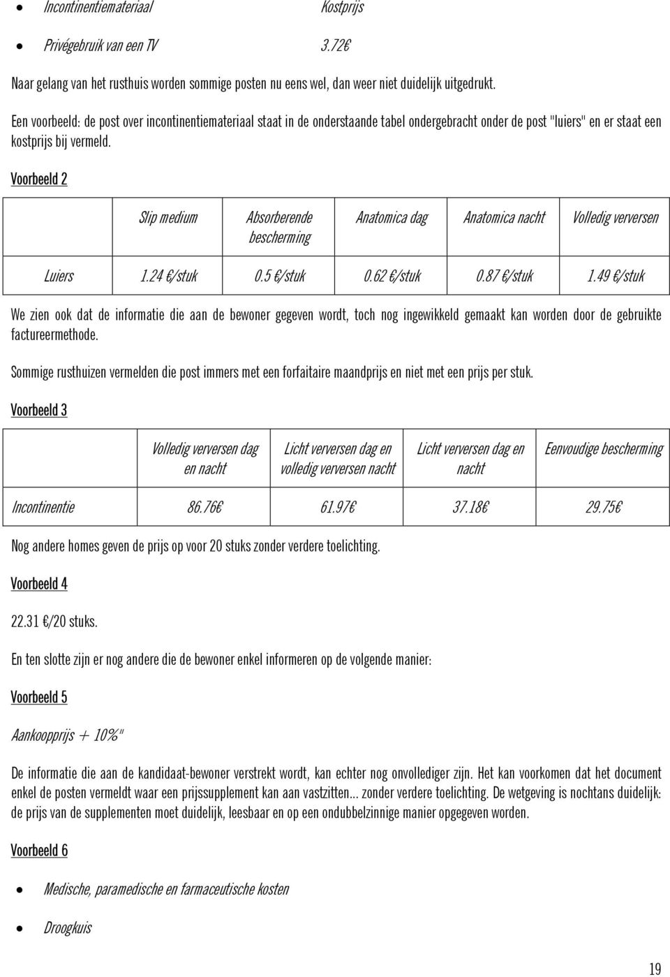 Voorbeeld 2 Slip medium Absorberende bescherming Anatomica dag Anatomica nacht Volledig verversen Luiers 1.24 /stuk 0.5 /stuk 0.62 /stuk 0.87 /stuk 1.