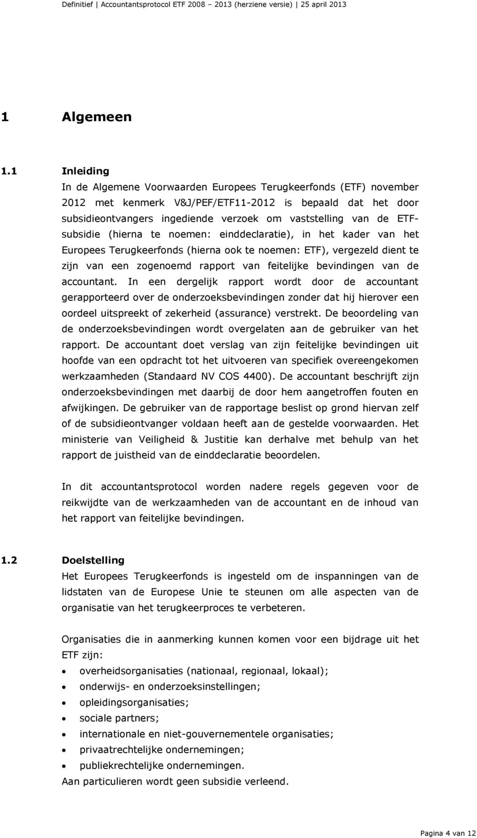 ETFsubsidie (hierna te noemen: einddeclaratie), in het kader van het Europees Terugkeerfonds (hierna ook te noemen: ETF), vergezeld dient te zijn van een zogenoemd rapport van feitelijke bevindingen