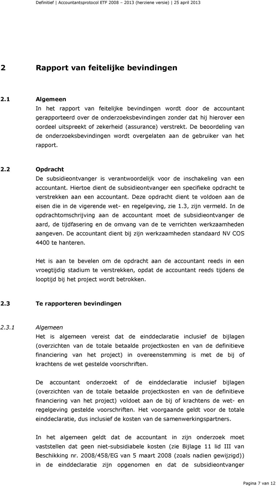 verstrekt. De beoordeling van de onderzoeksbevindingen wordt overgelaten aan de gebruiker van het rapport. 2.