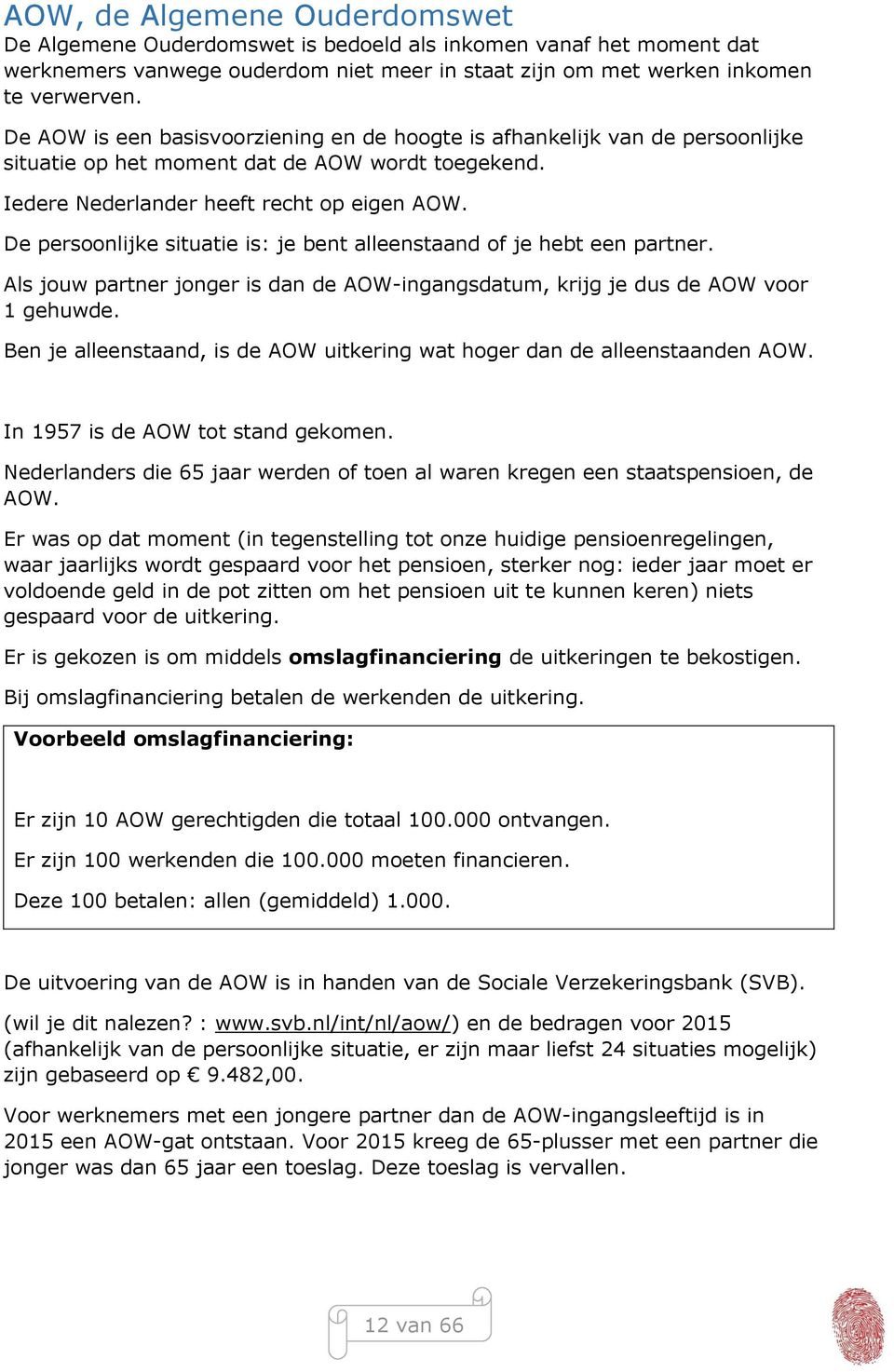 De persoonlijke situatie is: je bent alleenstaand of je hebt een partner. Als jouw partner jonger is dan de AOW-ingangsdatum, krijg je dus de AOW voor 1 gehuwde.