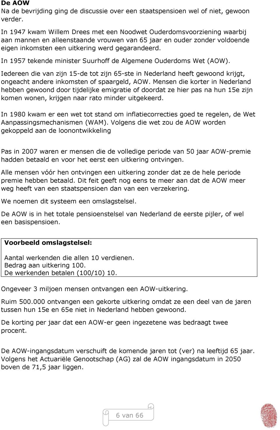 In 1957 tekende minister Suurhoff de Algemene Ouderdoms Wet (AOW). Iedereen die van zijn 15-de tot zijn 65-ste in Nederland heeft gewoond krijgt, ongeacht andere inkomsten of spaargeld, AOW.