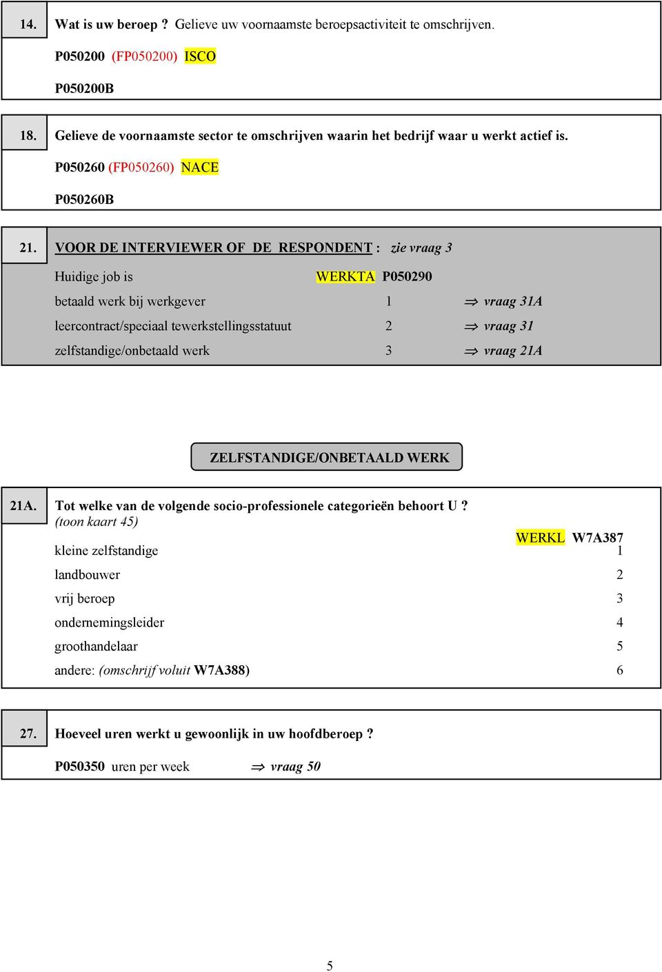 VOOR DE INTERVIEWER OF DE RESPONDENT : zie vraag 3 Huidige job is WERKTA P050290 betaald werk bij werkgever 1 vraag 31A leercontract/speciaal tewerkstellingsstatuut 2 vraag 31 zelfstandige/onbetaald