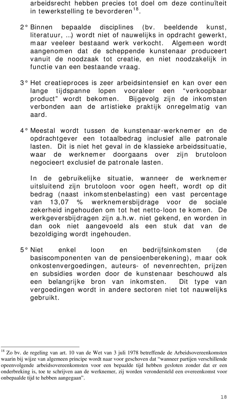 Algemeen wordt aangenomen dat de scheppende kunstenaar produceert vanuit de noodzaak tot creatie, en niet noodzakelijk in functie van een bestaande vraag.